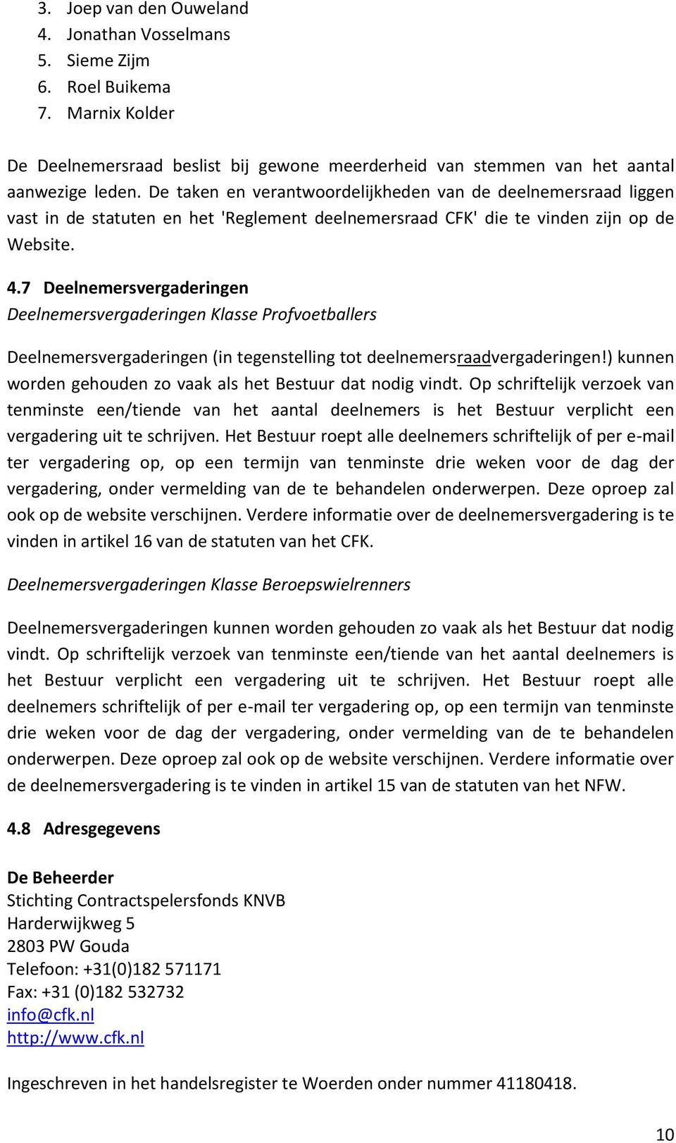 7 Deelnemersvergaderingen Deelnemersvergaderingen Klasse Profvoetballers Deelnemersvergaderingen (in tegenstelling tot deelnemersraadvergaderingen!