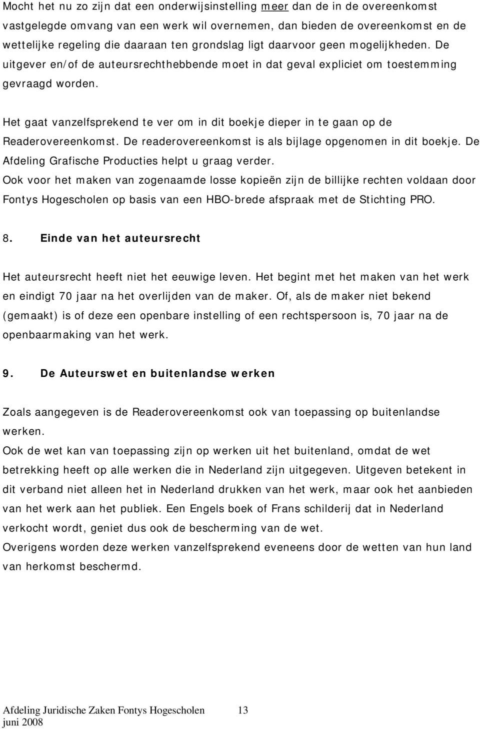 Het gaat vanzelfsprekend te ver om in dit boekje dieper in te gaan op de Readerovereenkomst. De readerovereenkomst is als bijlage opgenomen in dit boekje.