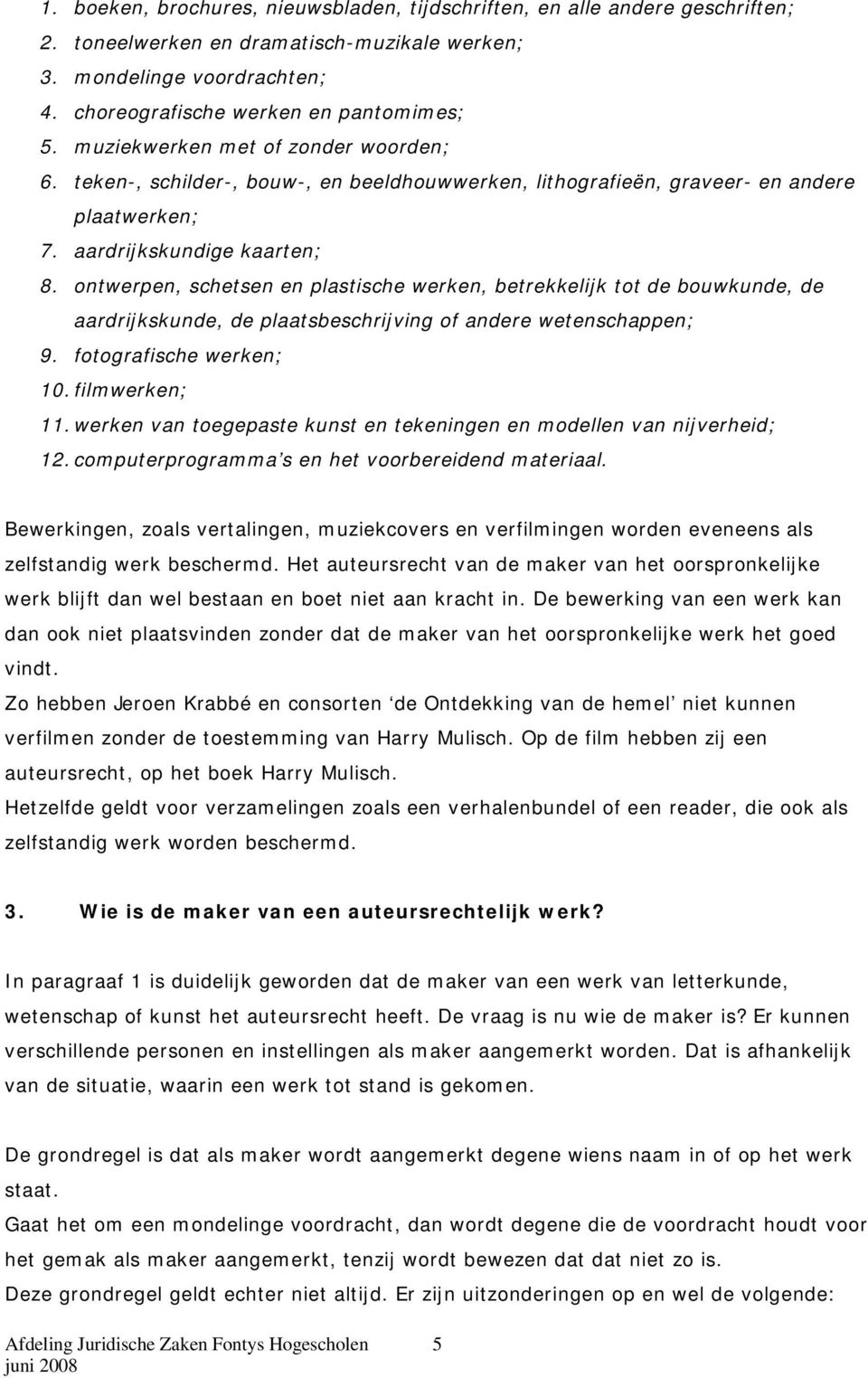 ontwerpen, schetsen en plastische werken, betrekkelijk tot de bouwkunde, de aardrijkskunde, de plaatsbeschrijving of andere wetenschappen; 9. fotografische werken; 10. filmwerken; 11.