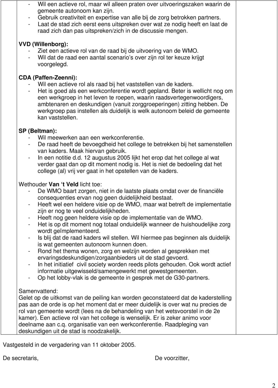 VVD (Willenborg): - Ziet een actieve rol van de raad bij de uitvoering van de WMO. - Wil dat de raad een aantal scenario s over zijn rol ter keuze krijgt voorgelegd.