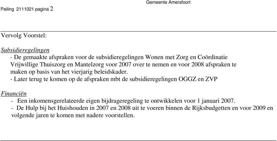 - Later terug te komen op de afspraken mbt de subsidieregelingen OGGZ en ZVP Financiën - Een inkomensgerelateerde eigen bijdrageregeling te ontwikkelen