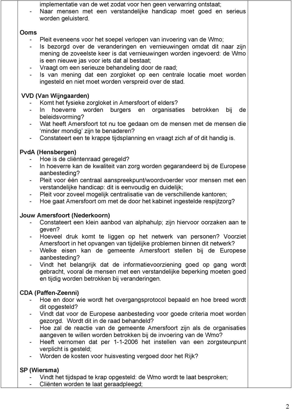 ingevoerd: de Wmo is een nieuwe jas voor iets dat al bestaat; - Vraagt om een serieuze behandeling door de raad; - Is van mening dat een zorgloket op een centrale locatie moet worden ingesteld en