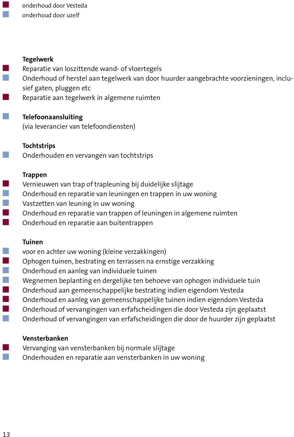 trapleuning bij duidelijke slijtage Onderhoud en reparatie van leuningen en trappen in uw woning Vastzetten van leuning in uw woning Onderhoud en reparatie van trappen of leuningen in algemene