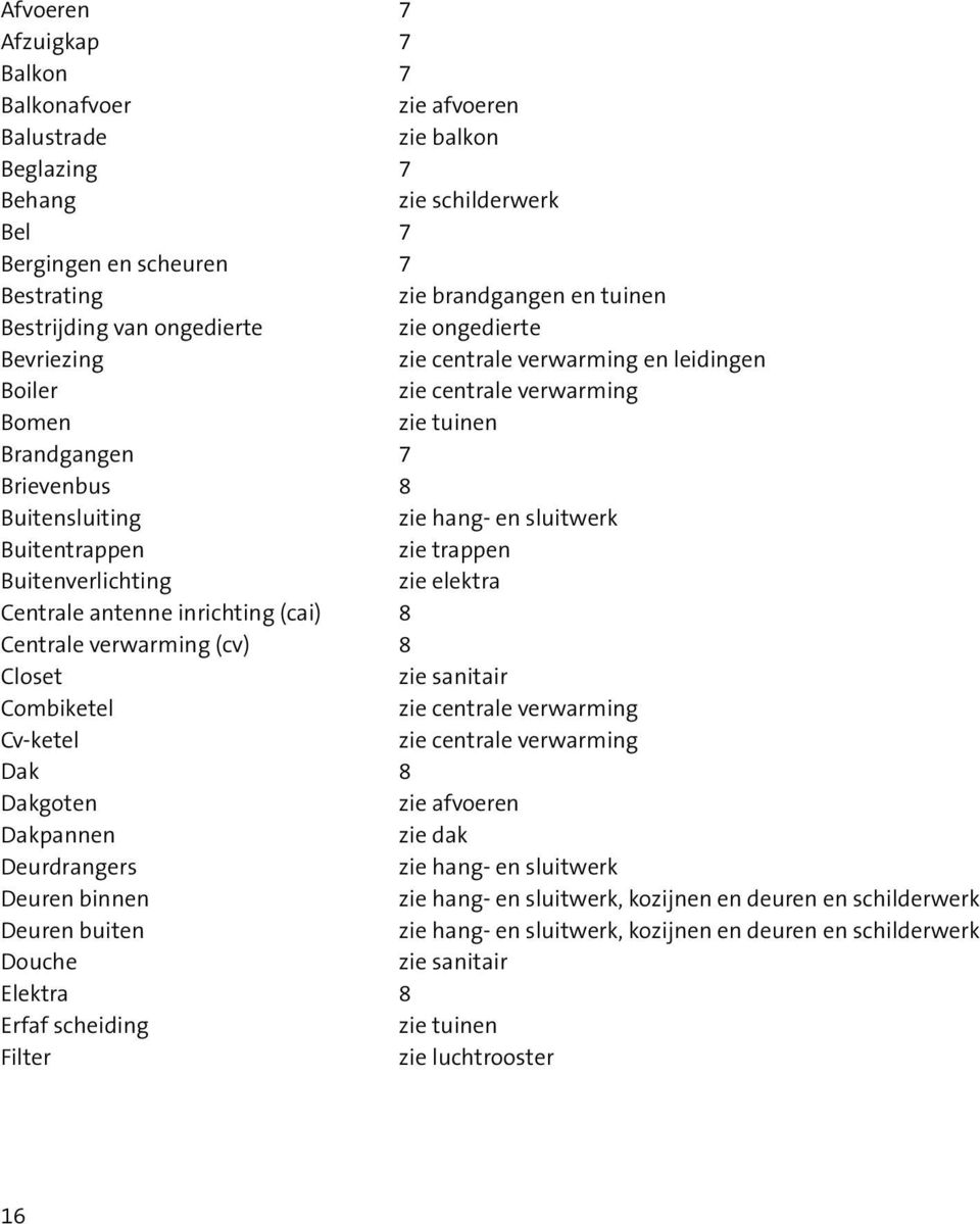 Erfaf scheiding Filter 7 7 7 zie afvoeren zie balkon 7 zie schilderwerk 7 7 zie brandgangen en tuinen zie ongedierte zie centrale verwarming en leidingen zie centrale verwarming zie tuinen 7 8 zie