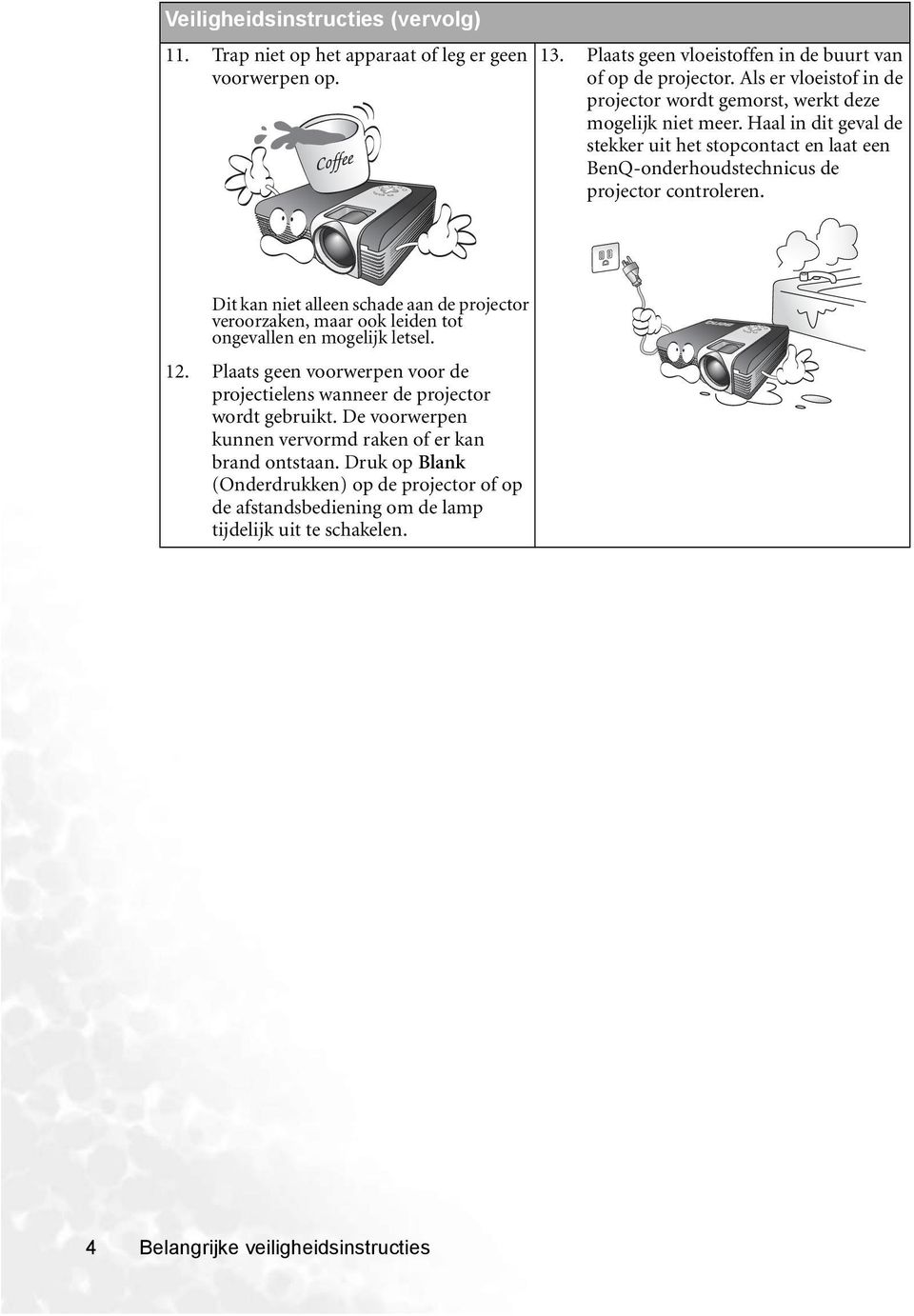 Haal in dit geval de stekker uit het stopcontact en laat een BenQ-onderhoudstechnicus de projector controleren.