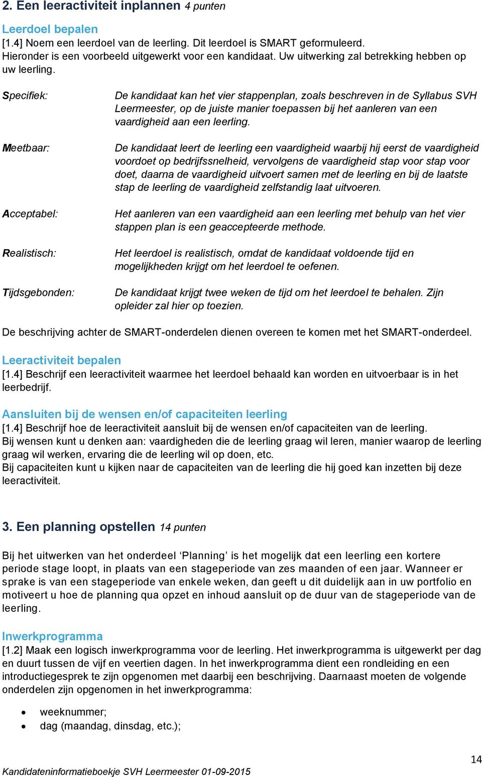 Specifiek: Meetbaar: Acceptabel: Realistisch: Tijdsgebonden: De kandidaat kan het vier stappenplan, zoals beschreven in de Syllabus SVH Leermeester, op de juiste manier toepassen bij het aanleren van