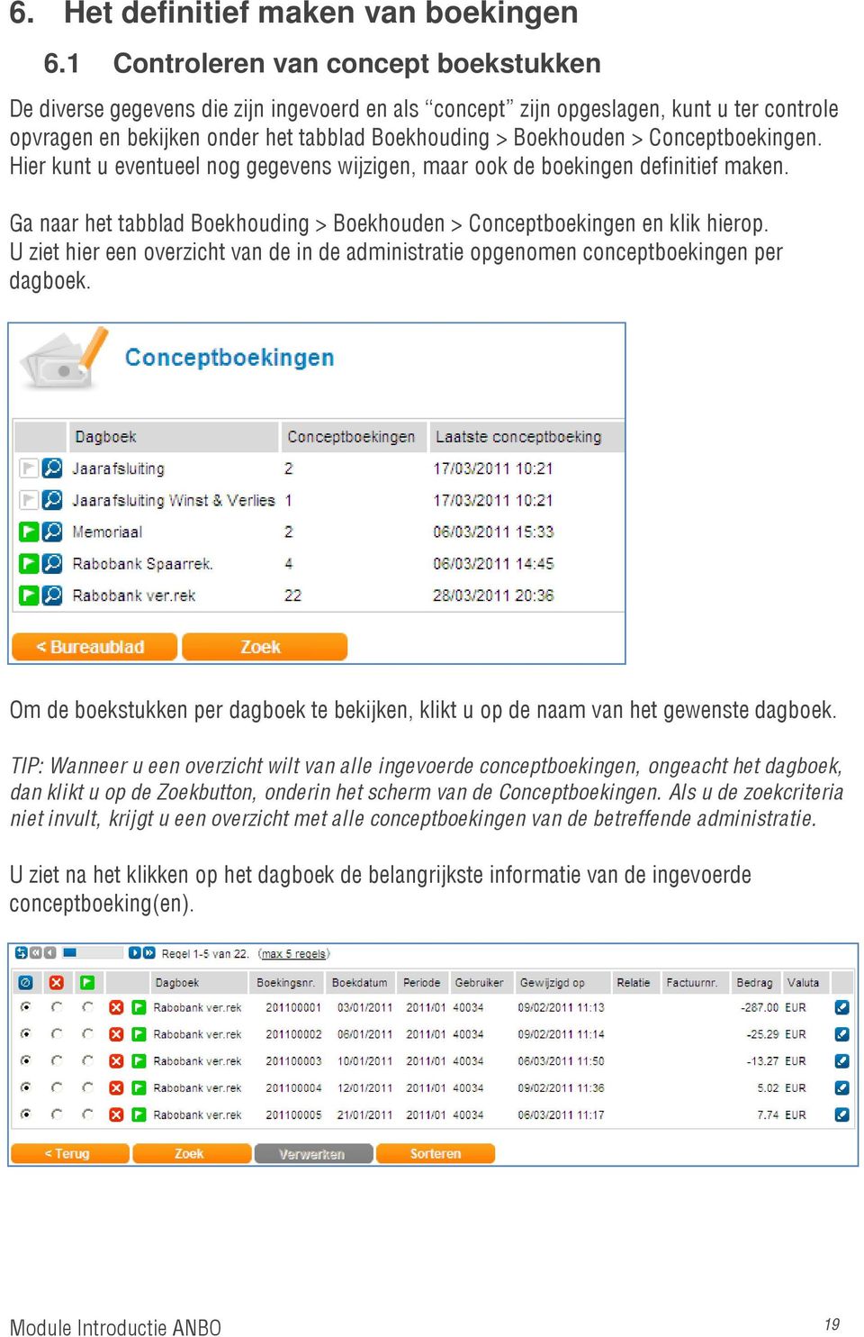 Conceptboekingen. Hier kunt u eventueel nog gegevens wijzigen, maar ook de boekingen definitief maken. Ga naar het tabblad Boekhouding > Boekhouden > Conceptboekingen en klik hierop.