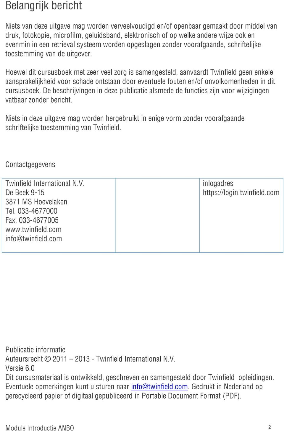 Hoewel dit cursusboek met zeer veel zorg is samengesteld, aanvaardt Twinfield geen enkele aansprakelijkheid voor schade ontstaan door eventuele fouten en/of onvolkomenheden in dit cursusboek.