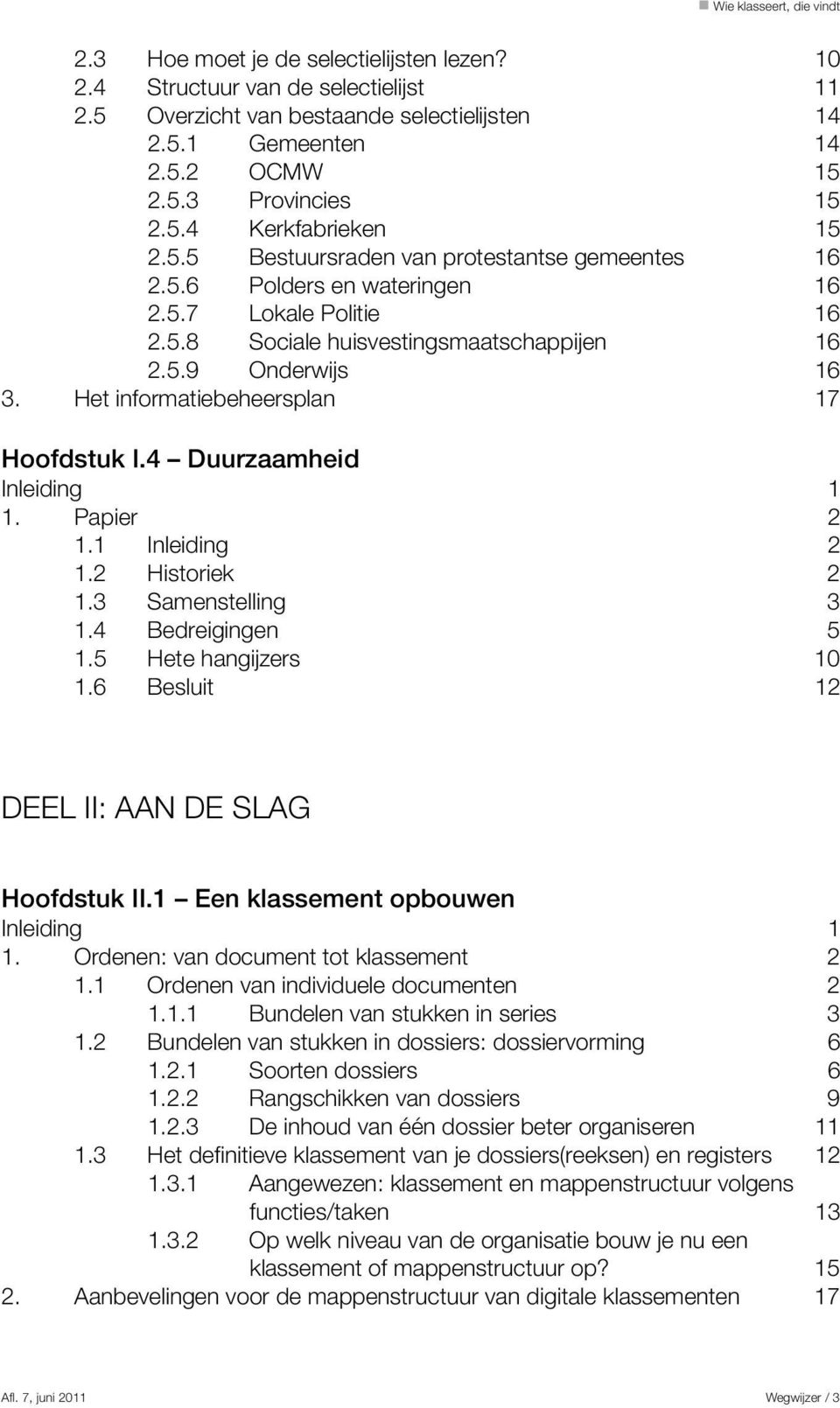 Het informatiebeheersplan 17 Hoofdstuk I.4 Duurzaamheid 1. Papier 2 1.1 Inleiding 2 1.2 Historiek 2 1.3 Samenstelling 3 1.4 Bedreigingen 5 1.5 Hete hangijzers 10 1.