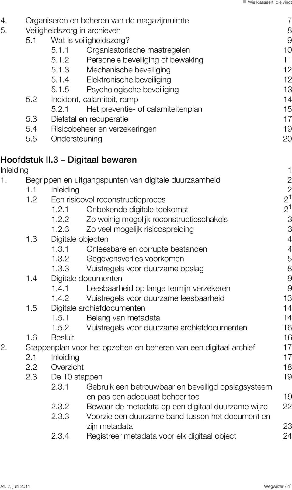 4 Risicobeheer en verzekeringen 19 5.5 Ondersteuning 20 Hoofdstuk II.3 Digitaal bewaren 1. Begrippen en uitgangspunten van digitale duurzaamheid 2 1.1 Inleiding 2 1.