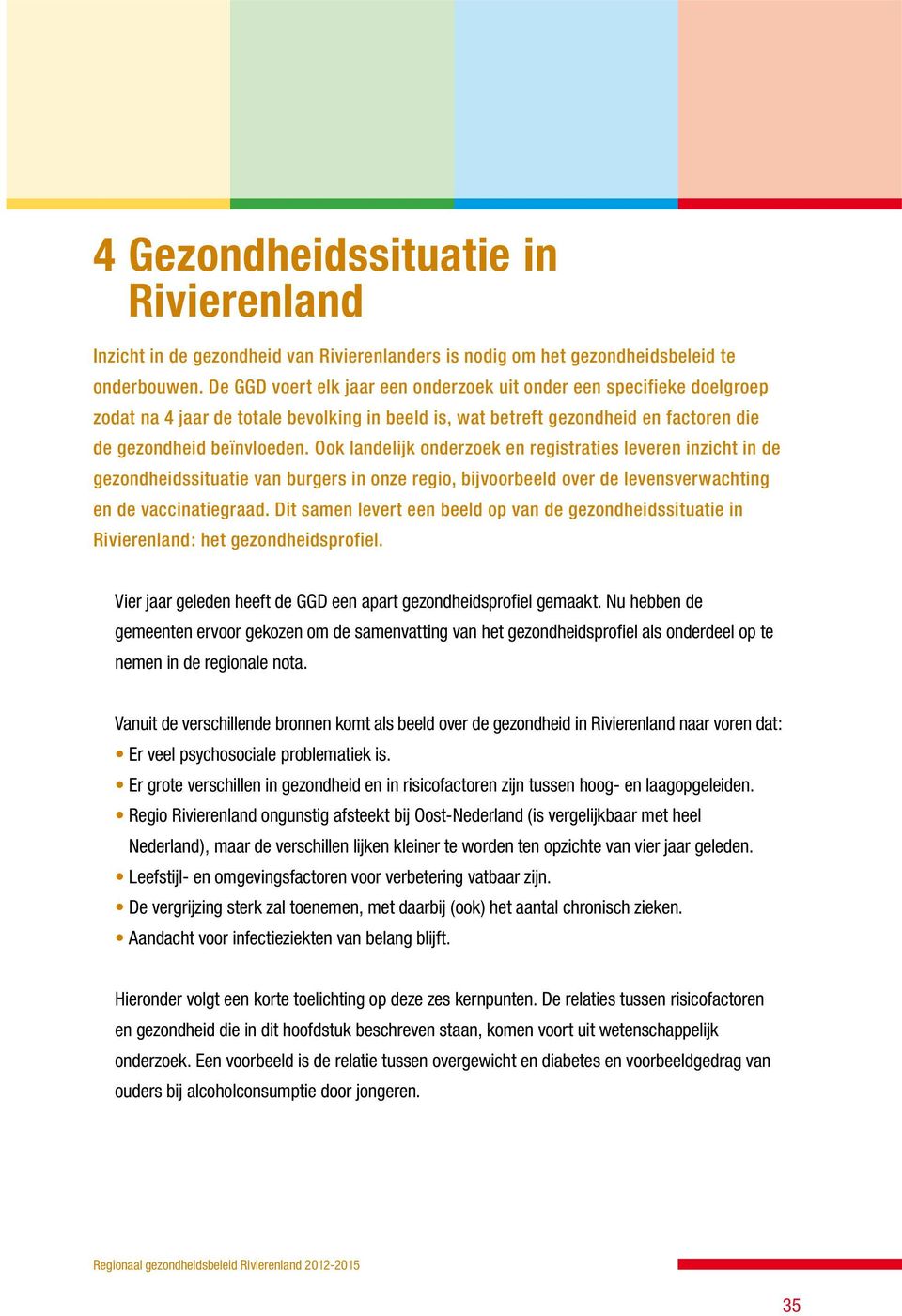 Ook landelijk onderzoek en registraties leveren inzicht in de gezondheidssituatie van burgers in onze regio, bijvoorbeeld over de levensverwachting en de vaccinatiegraad.