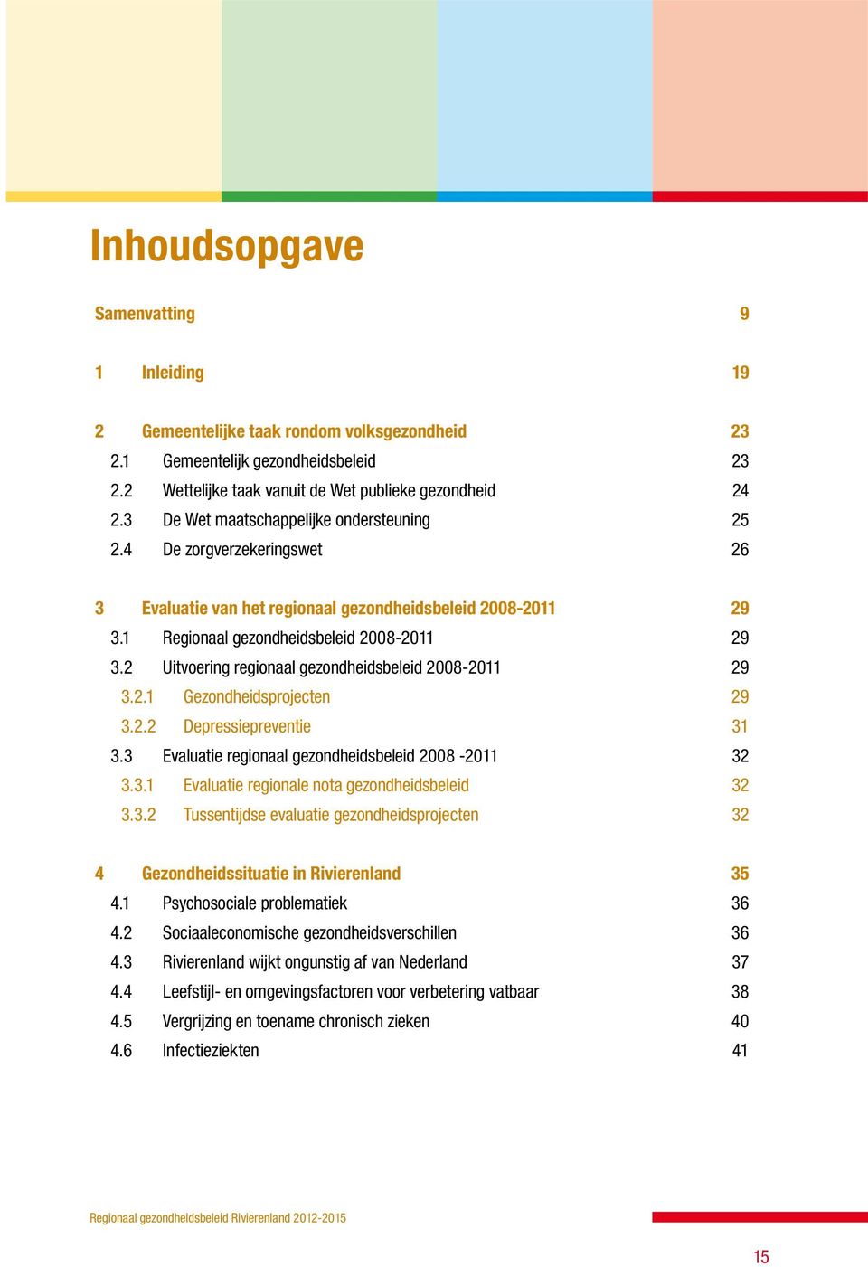 2 Uitvoering regionaal gezondheidsbeleid 2008-2011 29 3.2.1 Gezondheidsprojecten 29 3.2.2 Depressiepreventie 31 3.3 Evaluatie regionaal gezondheidsbeleid 2008-2011 32 3.3.1 Evaluatie regionale nota gezondheidsbeleid 32 3.