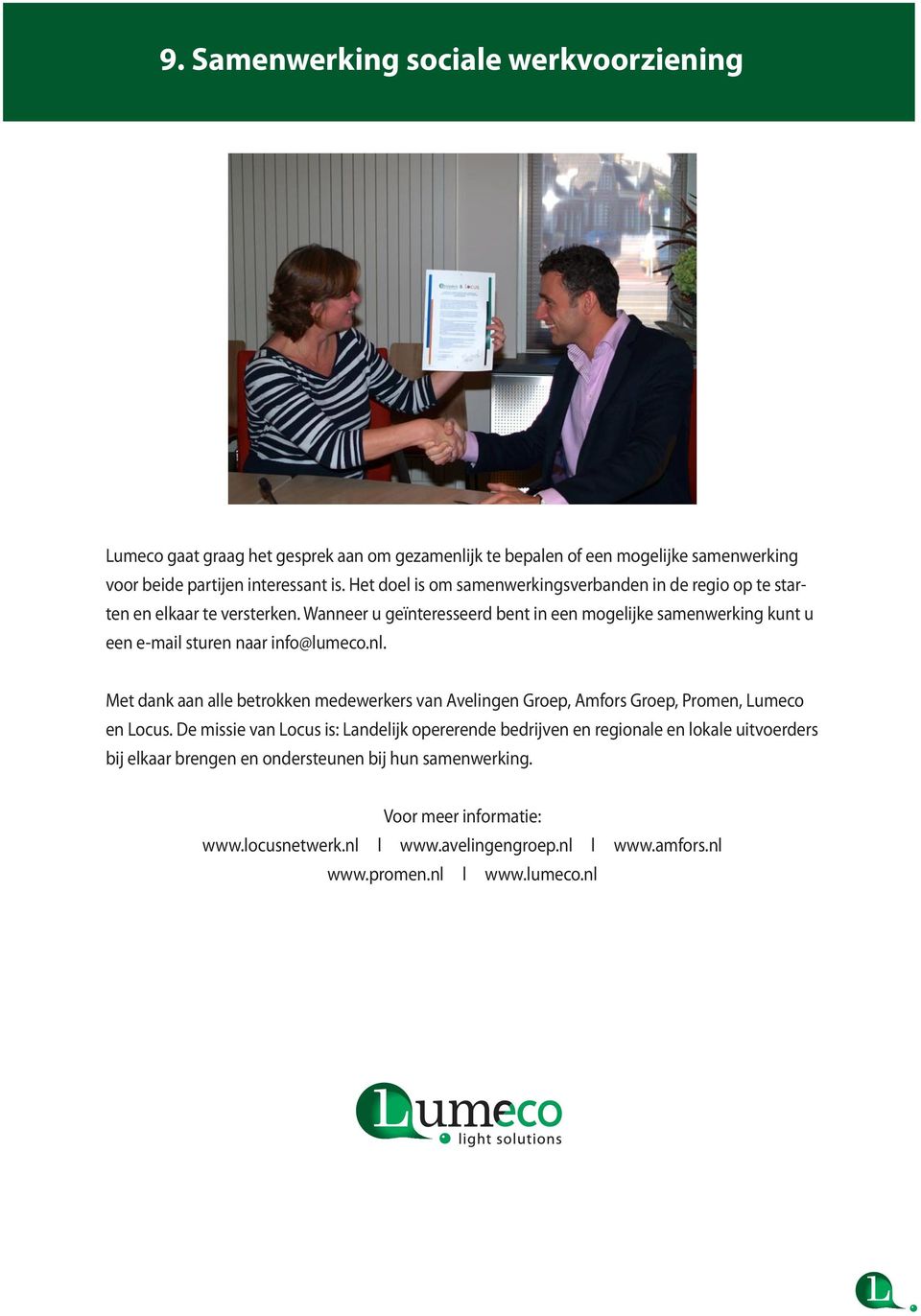 Wanneer u geïnteresseerd bent in een mogelijke samenwerking kunt u een e-mail sturen naar info@lumeco.nl.