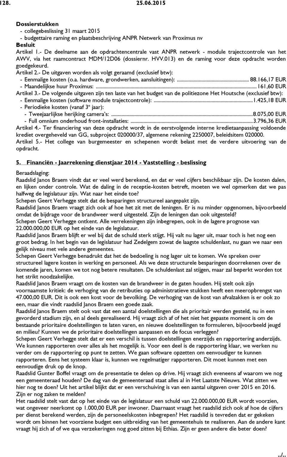 Artikel 2.- De uitgaven worden als volgt geraamd (exclusief btw): - Eenmalige kosten (o.a. hardware, grondwerken, aansluitingen):... 88.166,17 EUR - Maandelijkse huur Proximus:... 161,60 EUR Artikel 3.