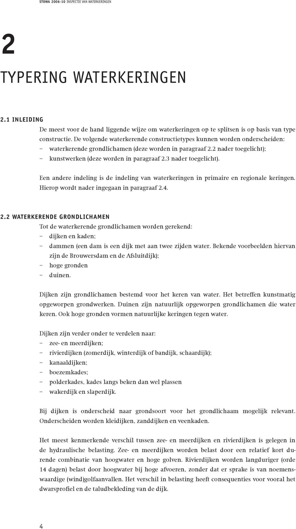 3 nader toegelicht). Een andere indeling is de indeling van waterkeringen in primaire en regionale keringen. Hierop wordt nader ingegaan in paragraaf 2.