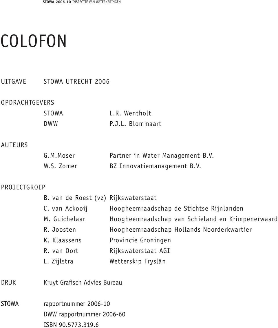 Guichelaar Hoogheemraadschap van Schieland en Krimpenerwaard R. Joosten Hoogheemraadschap Hollands Noorderkwartier K. Klaassens Provincie Groningen R.