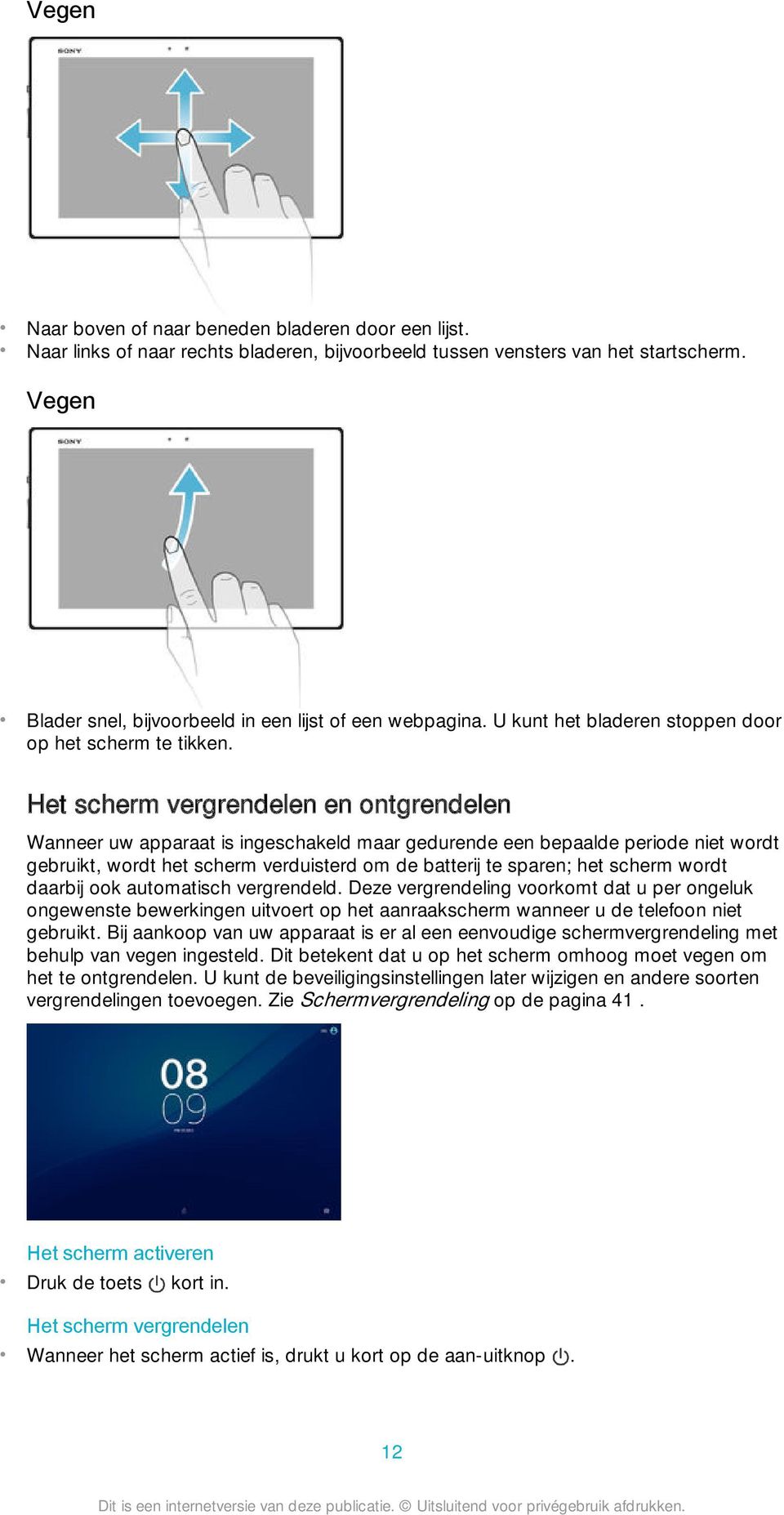 Het scherm vergrendelen en ontgrendelen Wanneer uw apparaat is ingeschakeld maar gedurende een bepaalde periode niet wordt gebruikt, wordt het scherm verduisterd om de batterij te sparen; het scherm