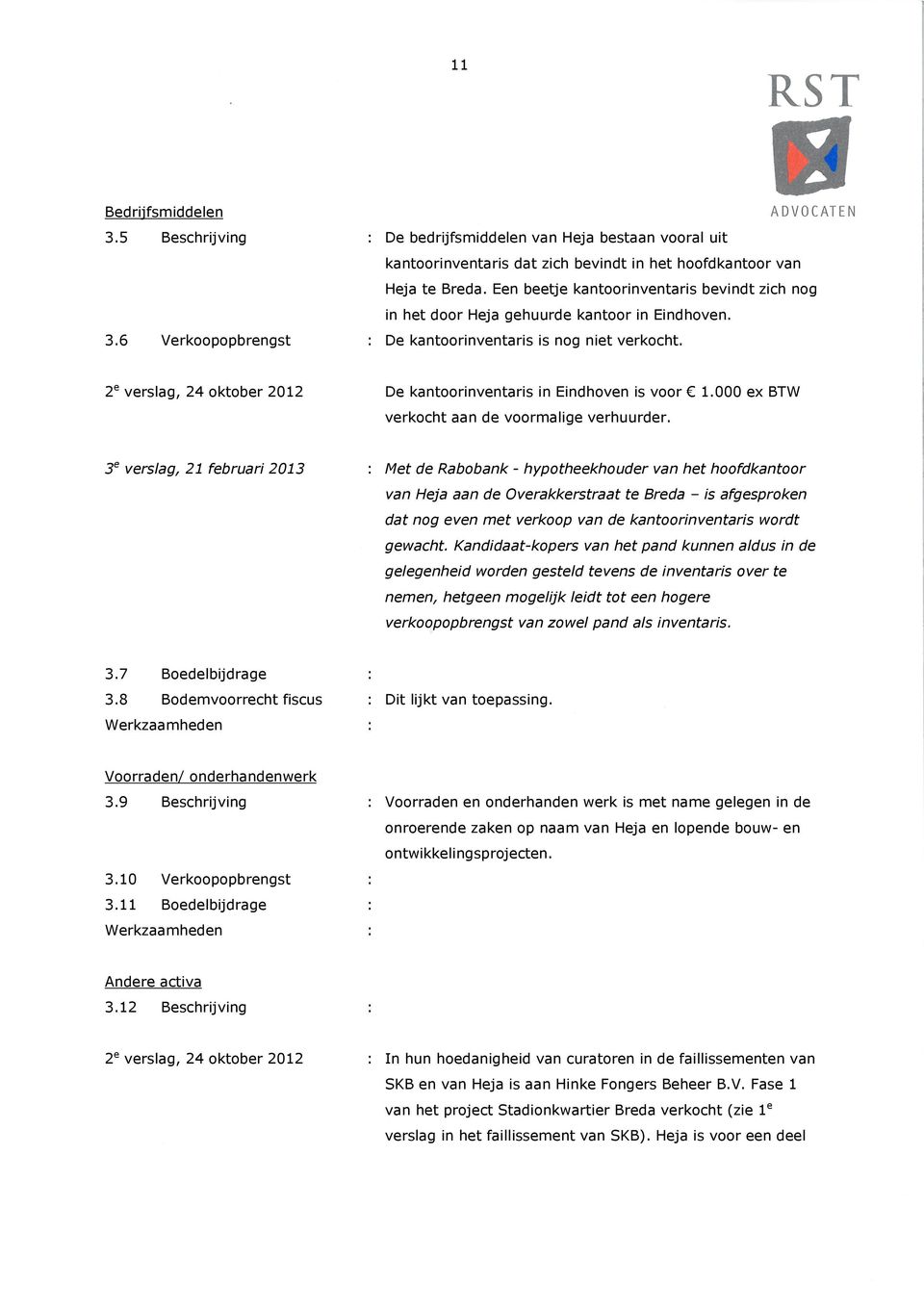 2 e verslag, 24 oktober 2012 De kantoorinventaris in Eindhoven is voor 1.000 ex BTW verkocht aan de voormalige verhuurder.