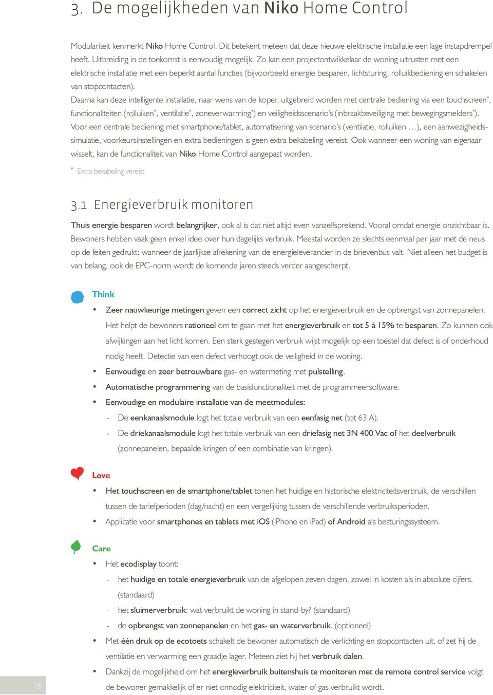 Zo kan een projectontwikkelaar de woning uitrusten met een elektrische installatie met een beperkt aantal functies (bijvoorbeeld energie besparen, lichtsturing, rolluikbediening en schakelen van