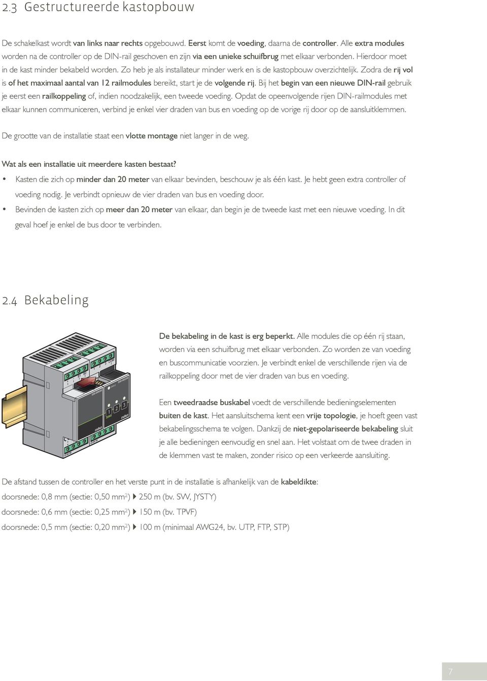 Zo heb je als installateur minder werk en is de kastopbouw overzichtelijk. Zodra de rij vol is of het maximaal aantal van 12 railmodules bereikt, start je de volgende rij.