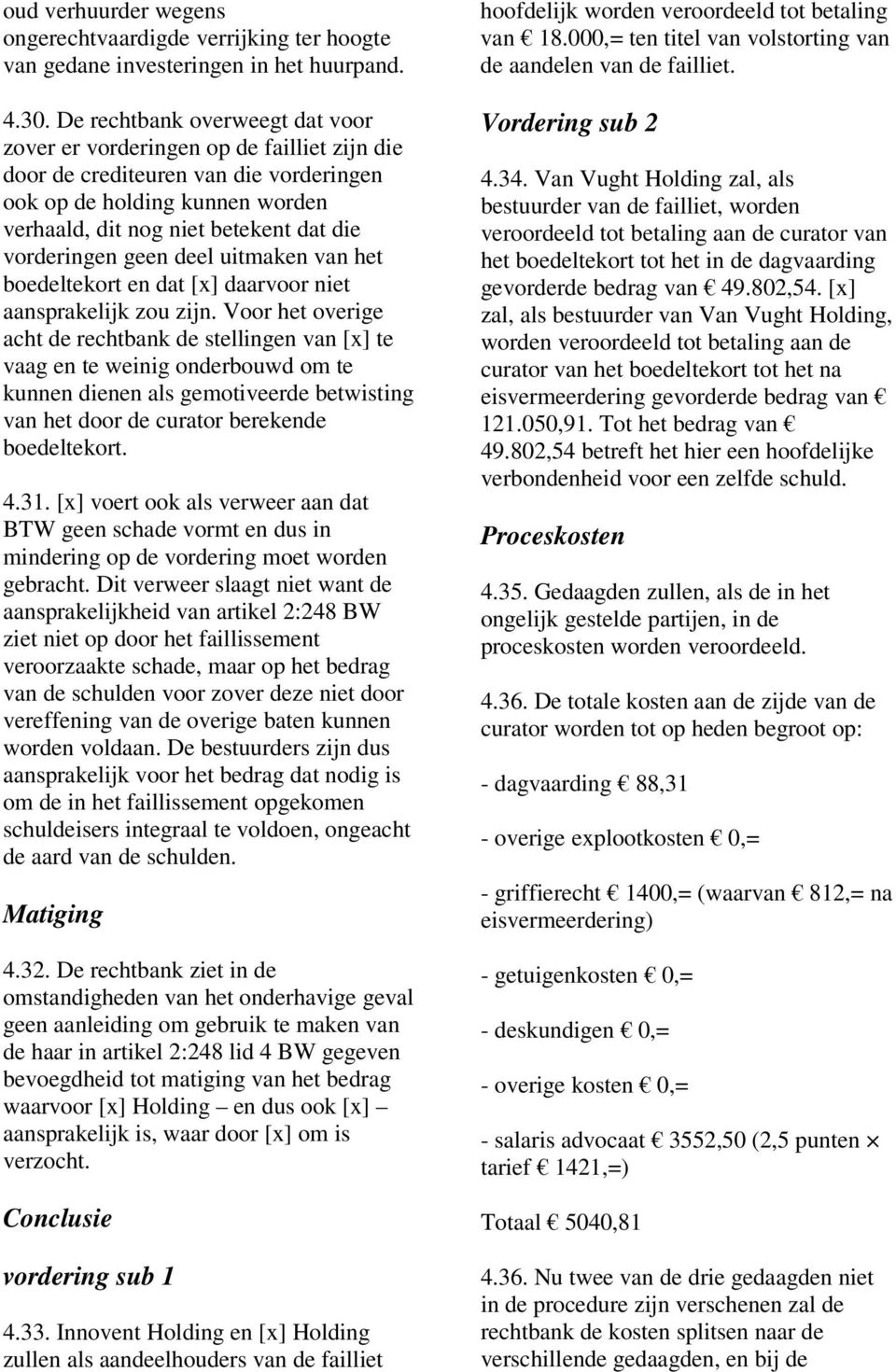 vorderingen geen deel uitmaken van het boedeltekort en dat [x] daarvoor niet aansprakelijk zou zijn.