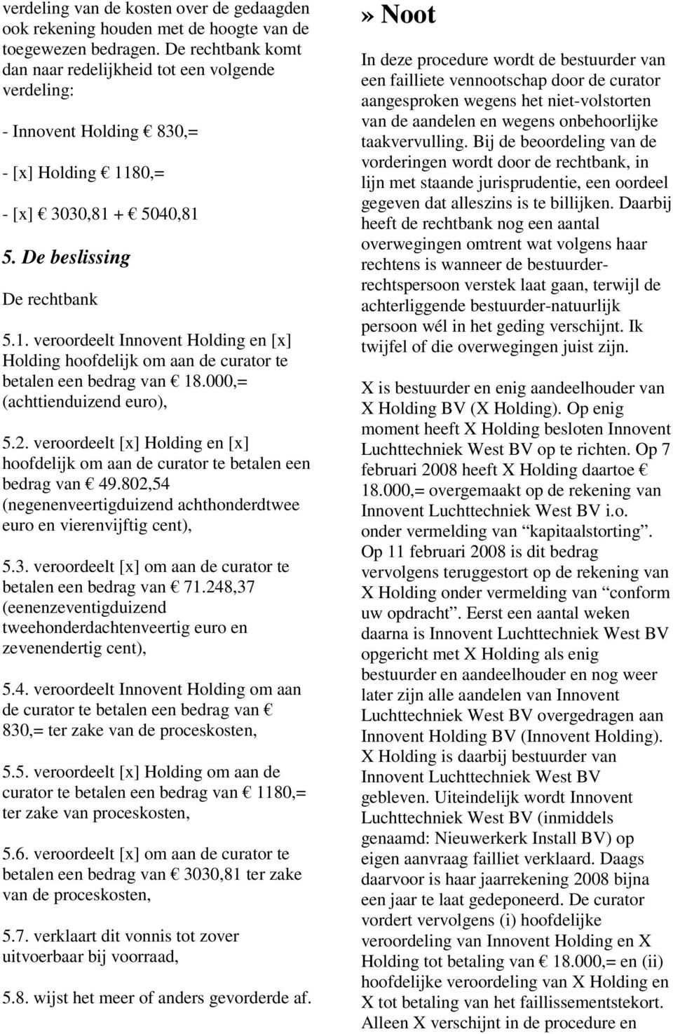 80,= - [x] 3030,81 + 5040,81 5. De beslissing De rechtbank 5.1. veroordeelt Innovent Holding en [x] Holding hoofdelijk om aan de curator te betalen een bedrag van 18.000,= (achttienduizend euro), 5.2.