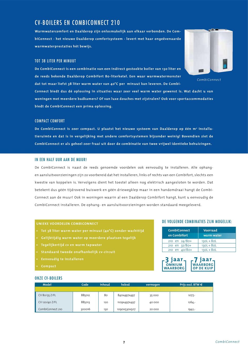 TOT 38 LITER PER MINUUT De CombiConnect is een combinatie van een indirect gestookte boiler van 130 liter en de reeds bekende Daalderop Combifort 80-literketel.