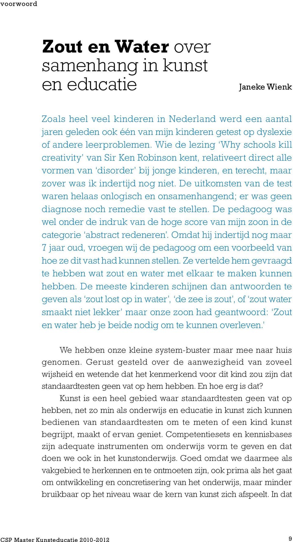 De uitkomsten van de test waren helaas onlogisch en onsamenhangend; er was geen diagnose noch remedie vast te stellen.