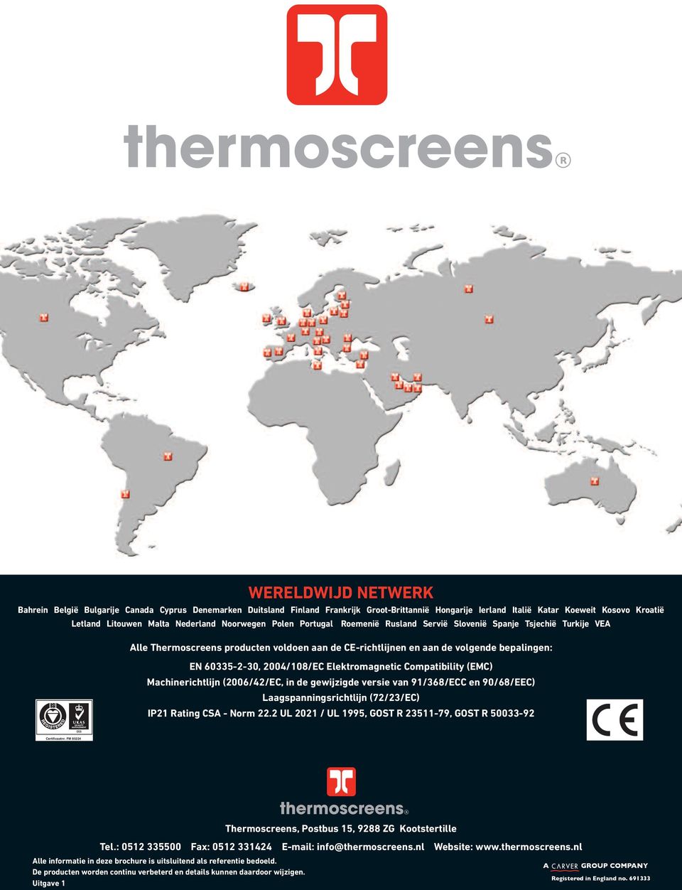 Elektromagnetic Compatibility (EMC) Machinerichtlijn (2006/42/EC, in de gewijzigde versie van 91/368/ECC en 90/68/EEC) Laagspanningsrichtlijn (72/23/EC) IP21 Rating CSA Norm 22.