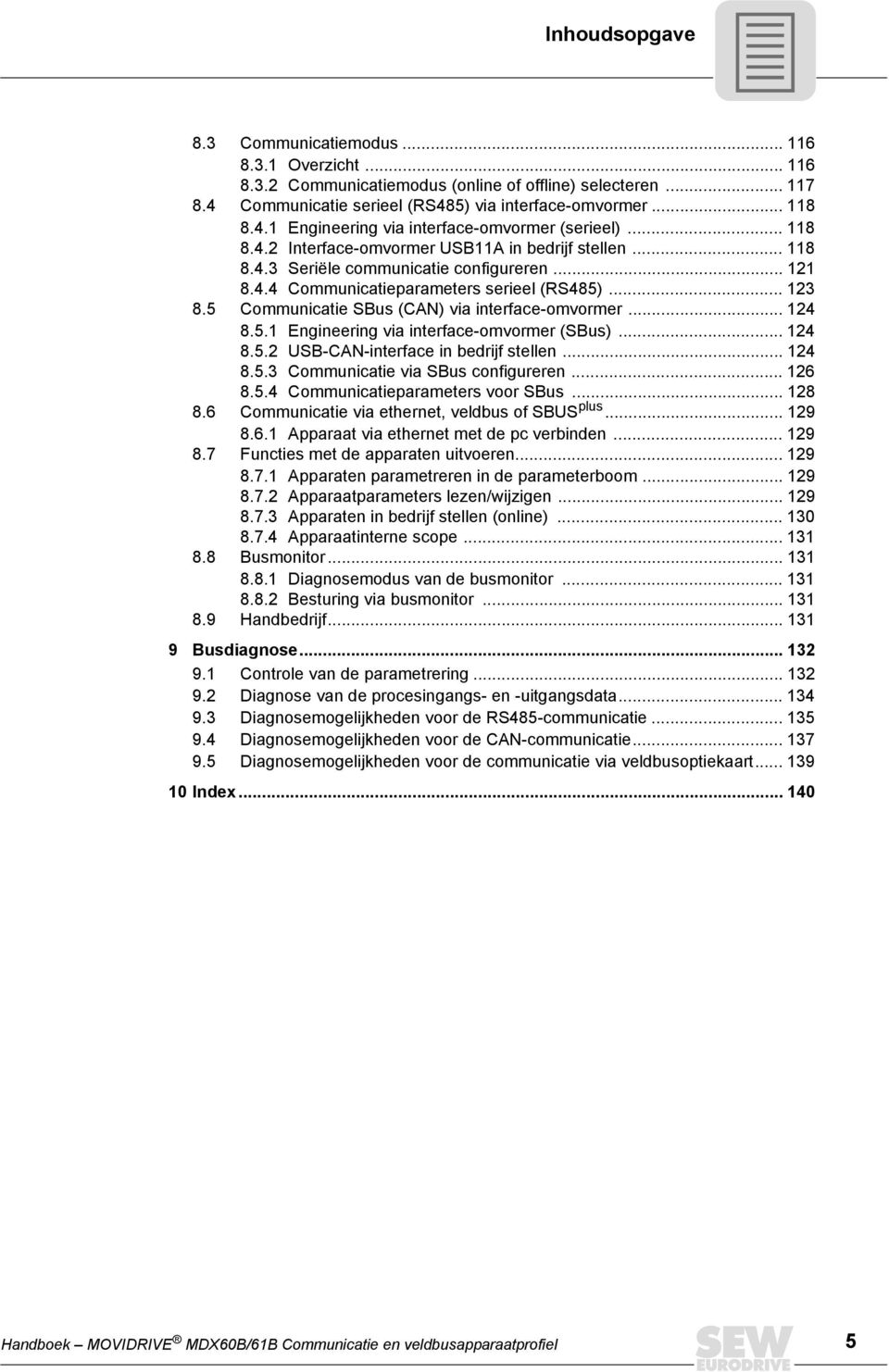 5 Communicatie SBus (CAN) via interface-omvormer... 124 8.5.1 Engineering via interface-omvormer (SBus)... 124 8.5.2 USB-CAN-interface in bedrijf stellen... 124 8.5.3 Communicatie via SBus configureren.