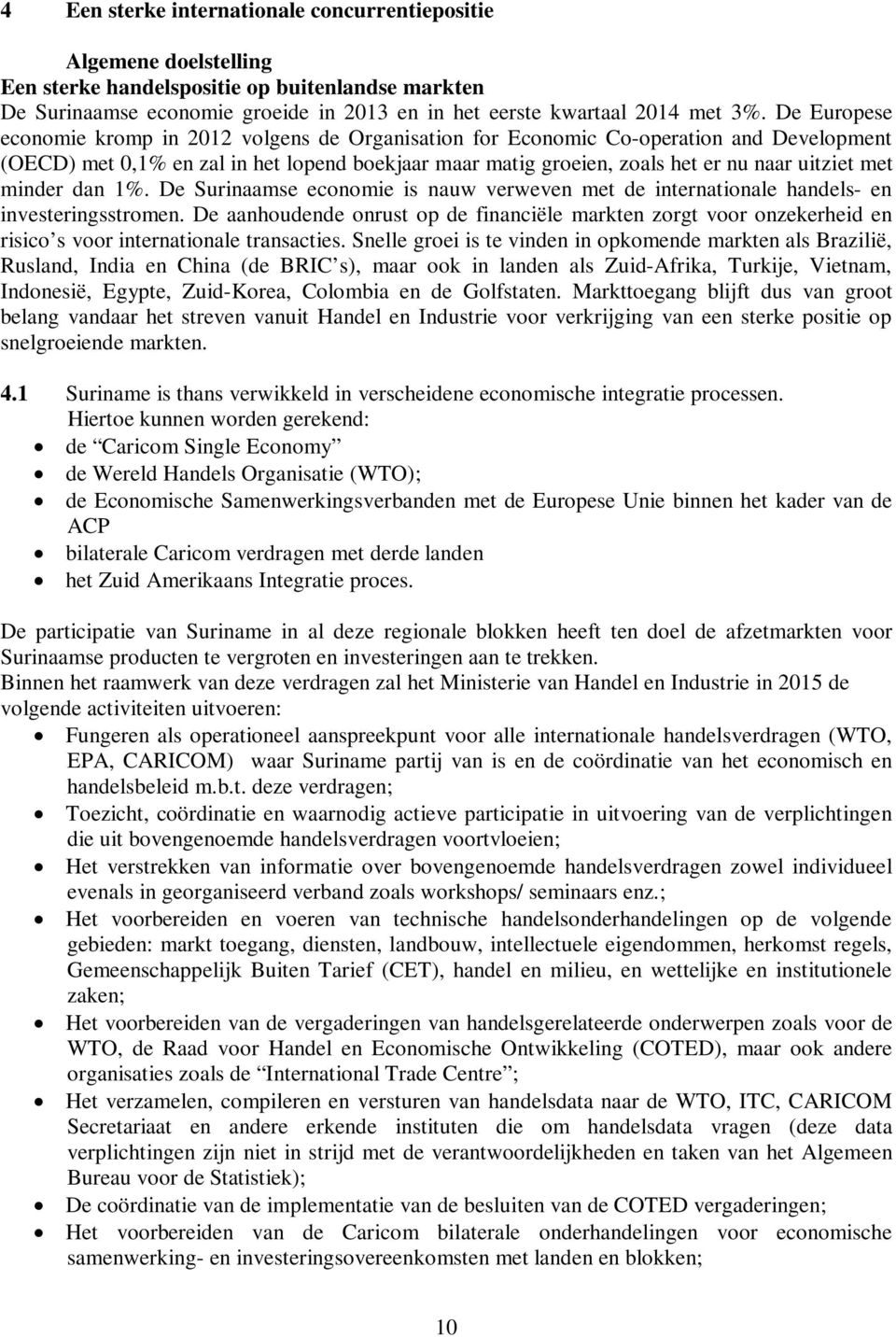 minder dan 1%. De Surinaamse economie is nauw verweven met de internationale handels- en investeringsstromen.