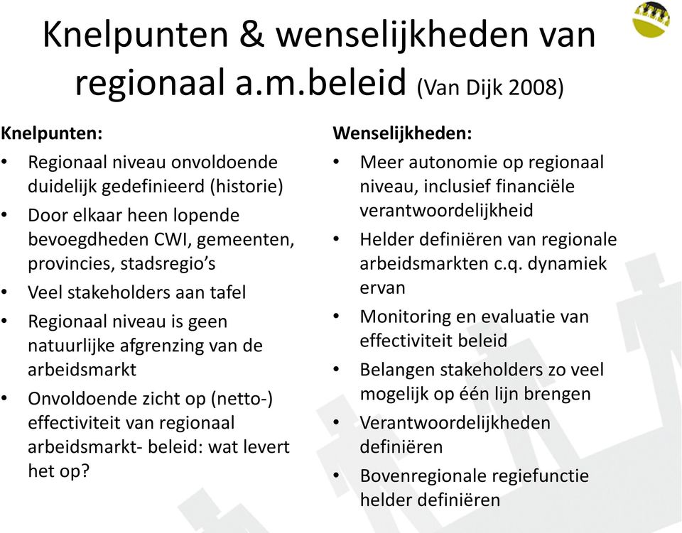 stakeholders aan tafel Regionaal niveau is geen natuurlijke afgrenzing van de arbeidsmarkt Onvoldoende zicht op (netto ) effectiviteit van regionaal arbeidsmarkt beleid: wat levert
