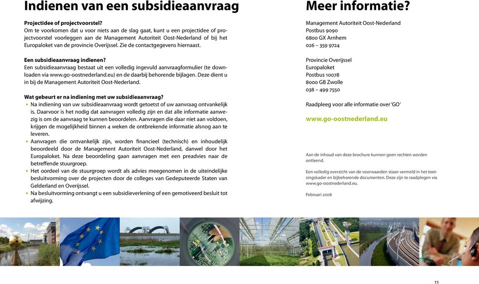 Zie de contactgegevens hiernaast. Een subsidieaanvraag indienen? Een subsidieaanvraag bestaat uit een volledig ingevuld aanvraagformulier (te downloaden via www.go-oostnederland.