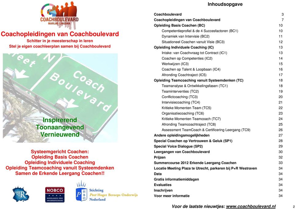 ! Coachboulevard 3 Coachopleidingen van Coachboulevard 7 Opleiding Basis Coachen (BC) 10 Competentieprofiel & de 4 Succesfactoren (BC1) 10 Dynamiek van Intervisie (BC2) 11 Situationeel Coachen vanuit