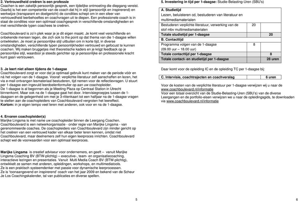 en coachvragen uit te diepen. Een professionele coach is in staat de condities voor een optimaal coachgesprek in verschillende omstandigheden en met verschillende typen coachees te creëren.