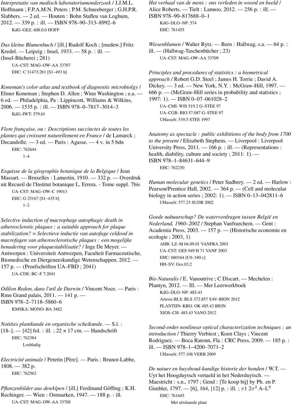 (Insel-Bücherei ; 281) UA CST: MAG OW AA 33707 EHC: C 31473:281 [S1 493 h] Koneman's color atlas and textbook of diagnostic microbiolgy / Elmer Koneman ; Stephen D. Allen ; Winn Washington ; e.a. 6 ed.