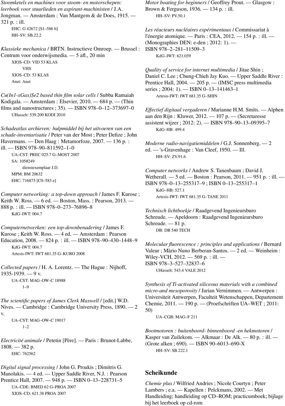 , 20 min XIOS CD: VID 53 KLAS VHS XIOS CD: 53 KLAS Anet: Anet Cu(In1-xGax)Se2 based thin film solar cells / Subba Ramaiah Kodigala. Amsterdam : Elsevier, 2010. 684 p.