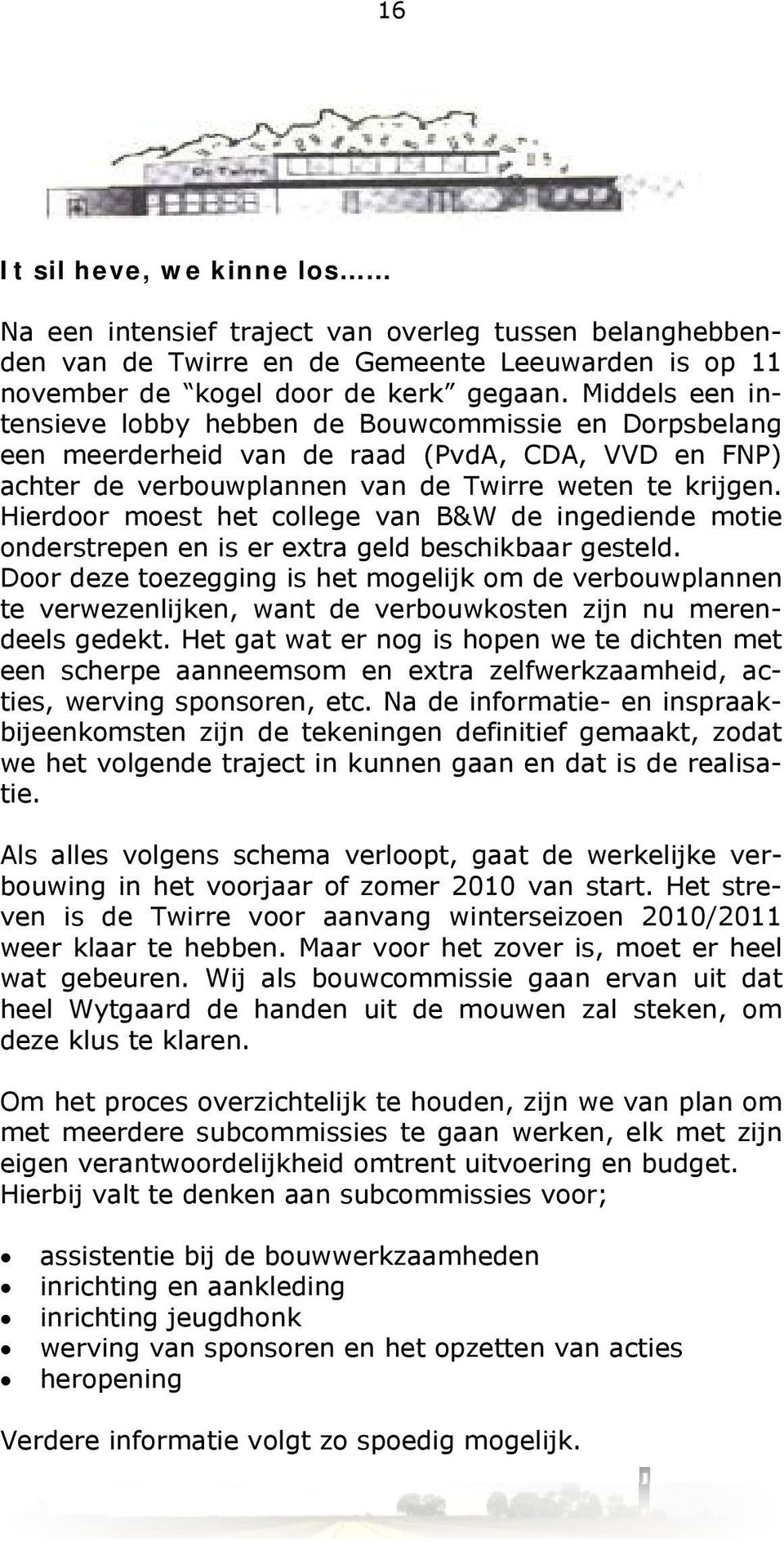 Hierdoor moest het college van B&W de ingediende motie onderstrepen en is er extra geld beschikbaar gesteld.