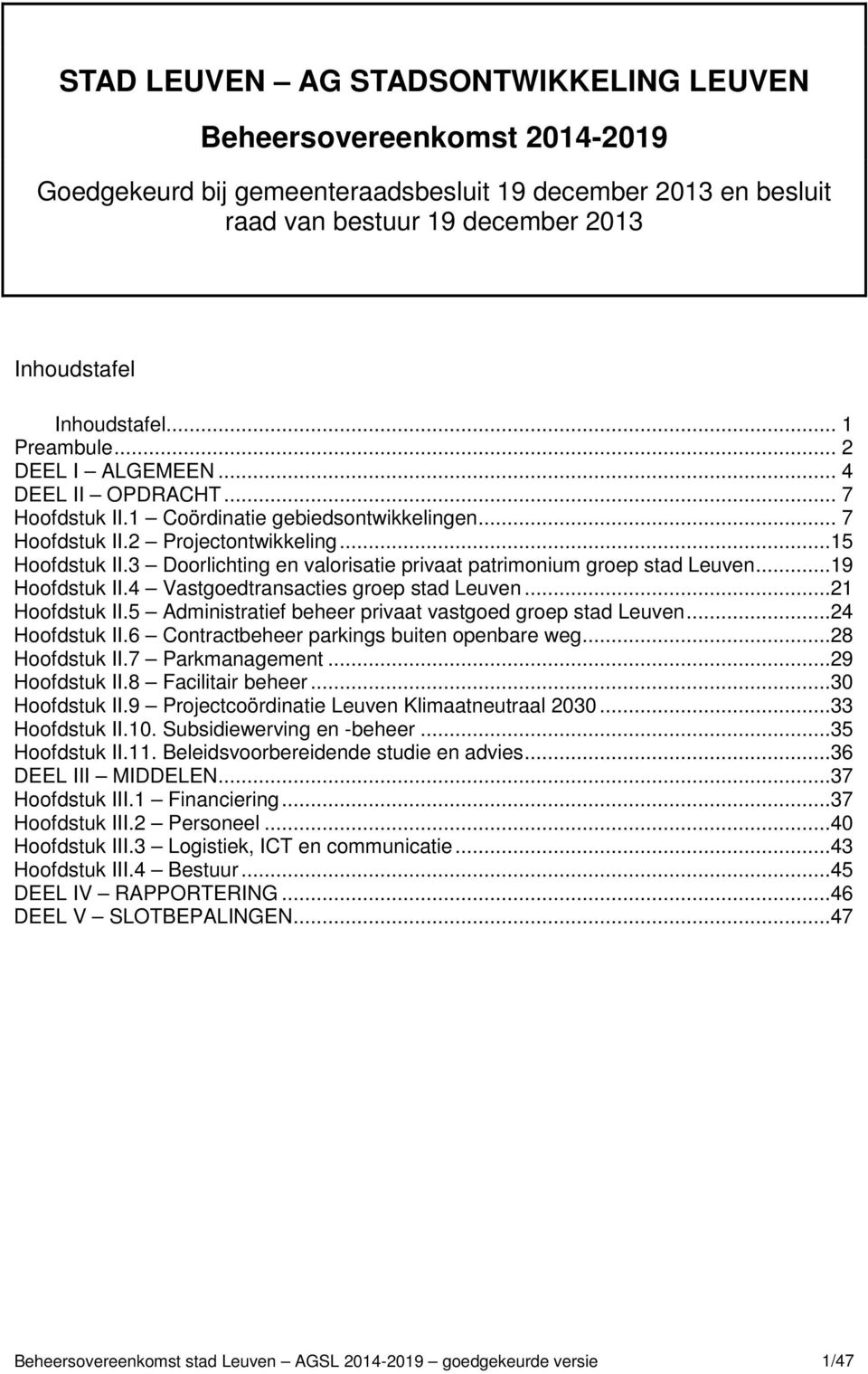 3 Doorlichting en valorisatie privaat patrimonium groep stad Leuven...19 Hoofdstuk II.4 Vastgoedtransacties groep stad Leuven...21 Hoofdstuk II.