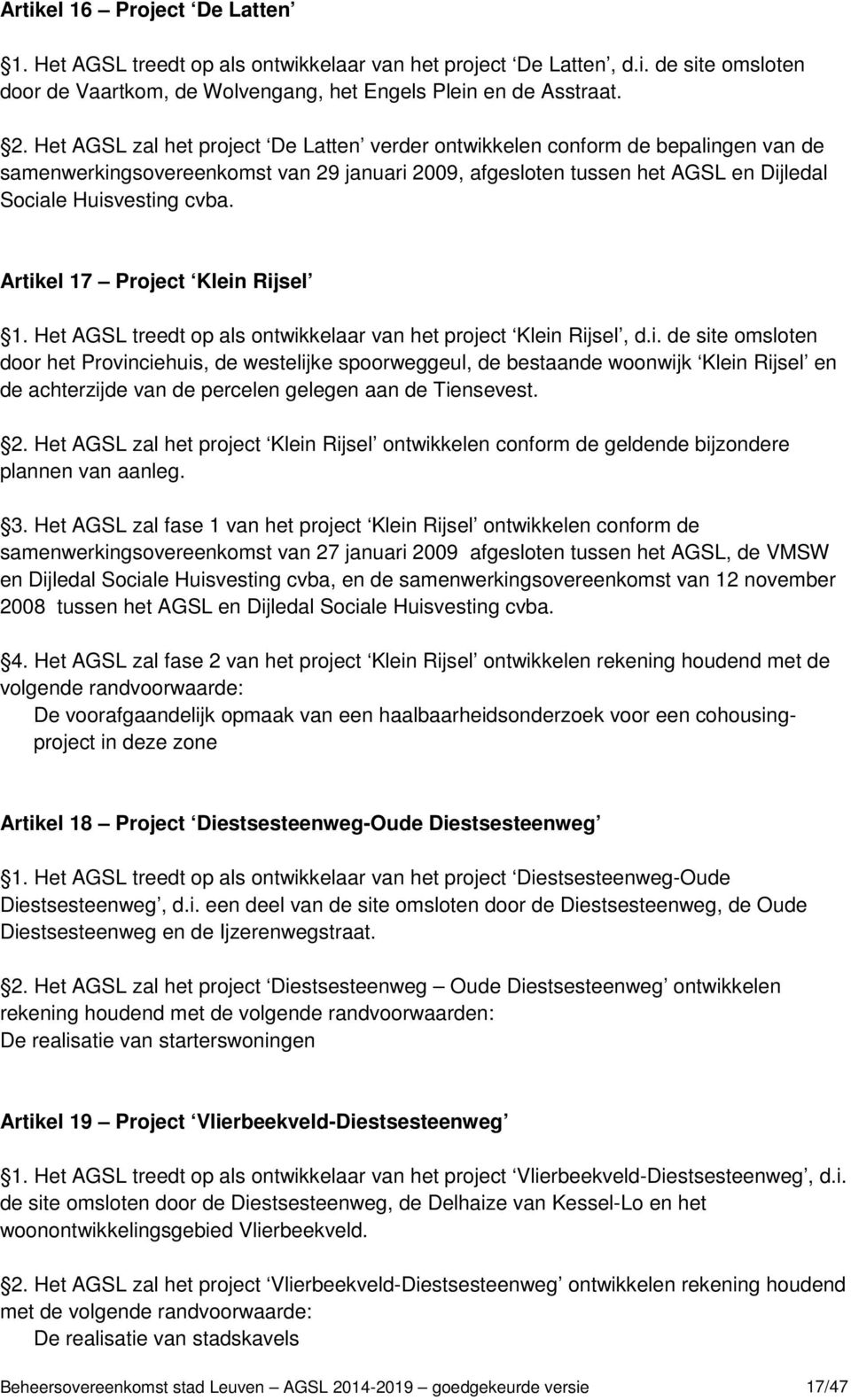 Artikel 17 Project Klein Rijsel 1. Het AGSL treedt op als ontwikkelaar van het project Klein Rijsel, d.i. de site omsloten door het Provinciehuis, de westelijke spoorweggeul, de bestaande woonwijk Klein Rijsel en de achterzijde van de percelen gelegen aan de Tiensevest.