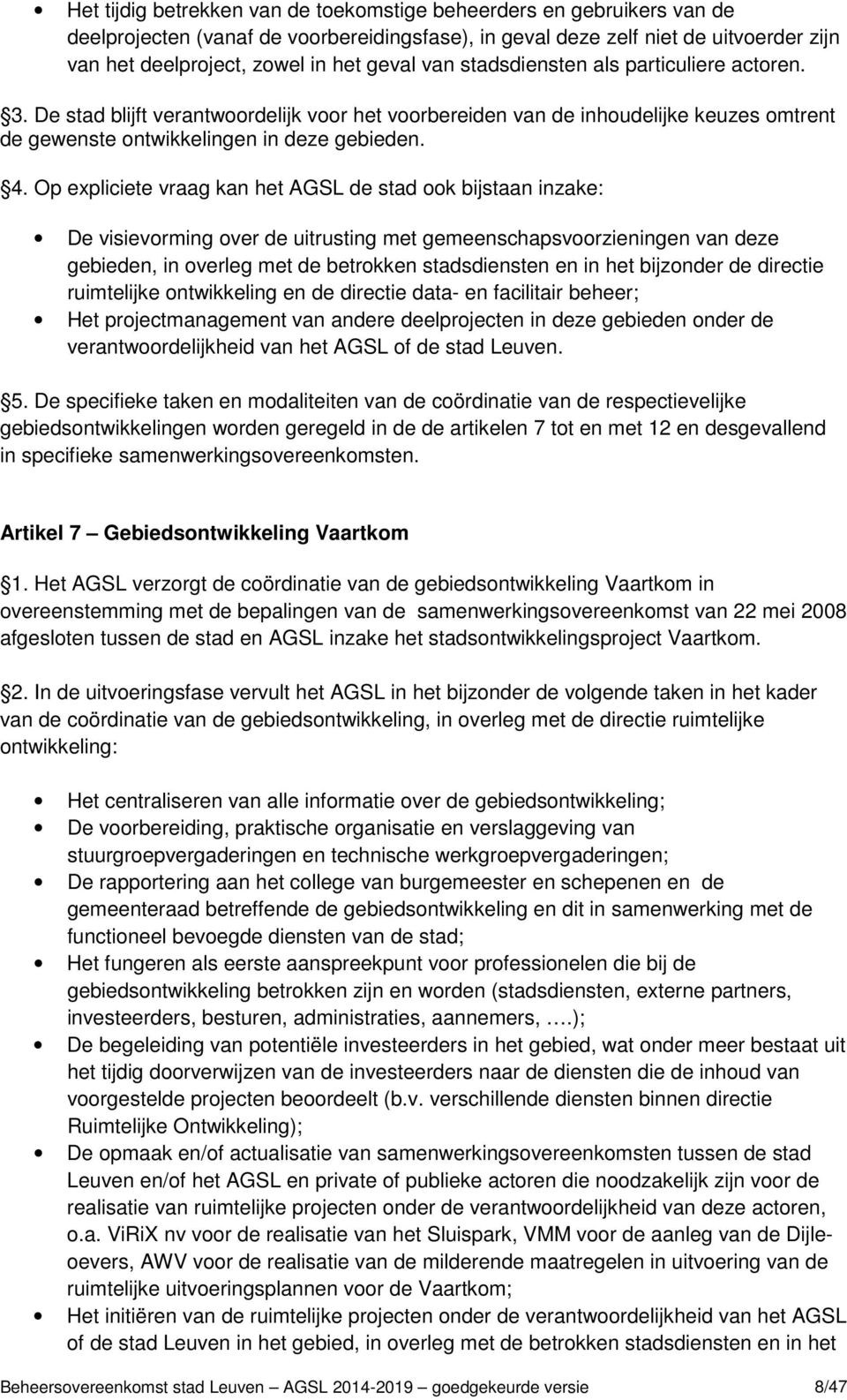 Op expliciete vraag kan het AGSL de stad ook bijstaan inzake: De visievorming over de uitrusting met gemeenschapsvoorzieningen van deze gebieden, in overleg met de betrokken stadsdiensten en in het