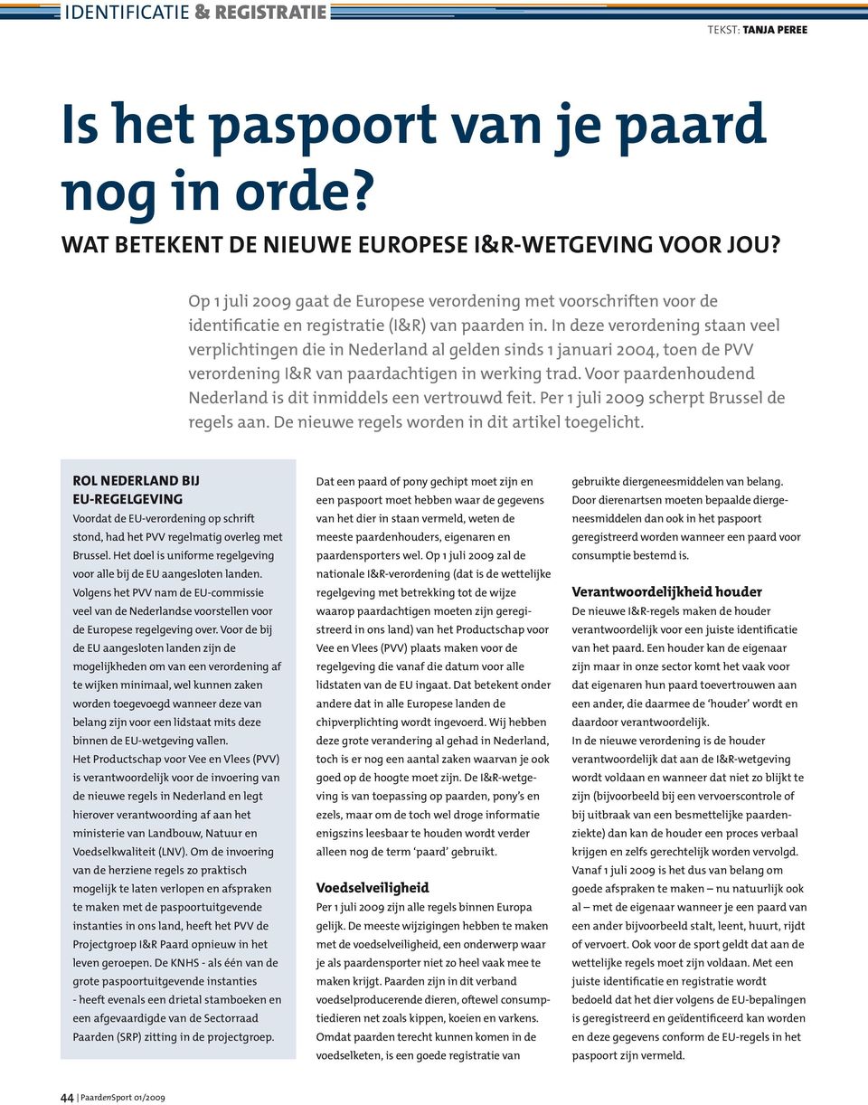 In deze verordening staan veel verplichtingen die in Nederland al gelden sinds 1 januari 2004, toen de PVV verordening I&R van paardachtigen in werking trad.