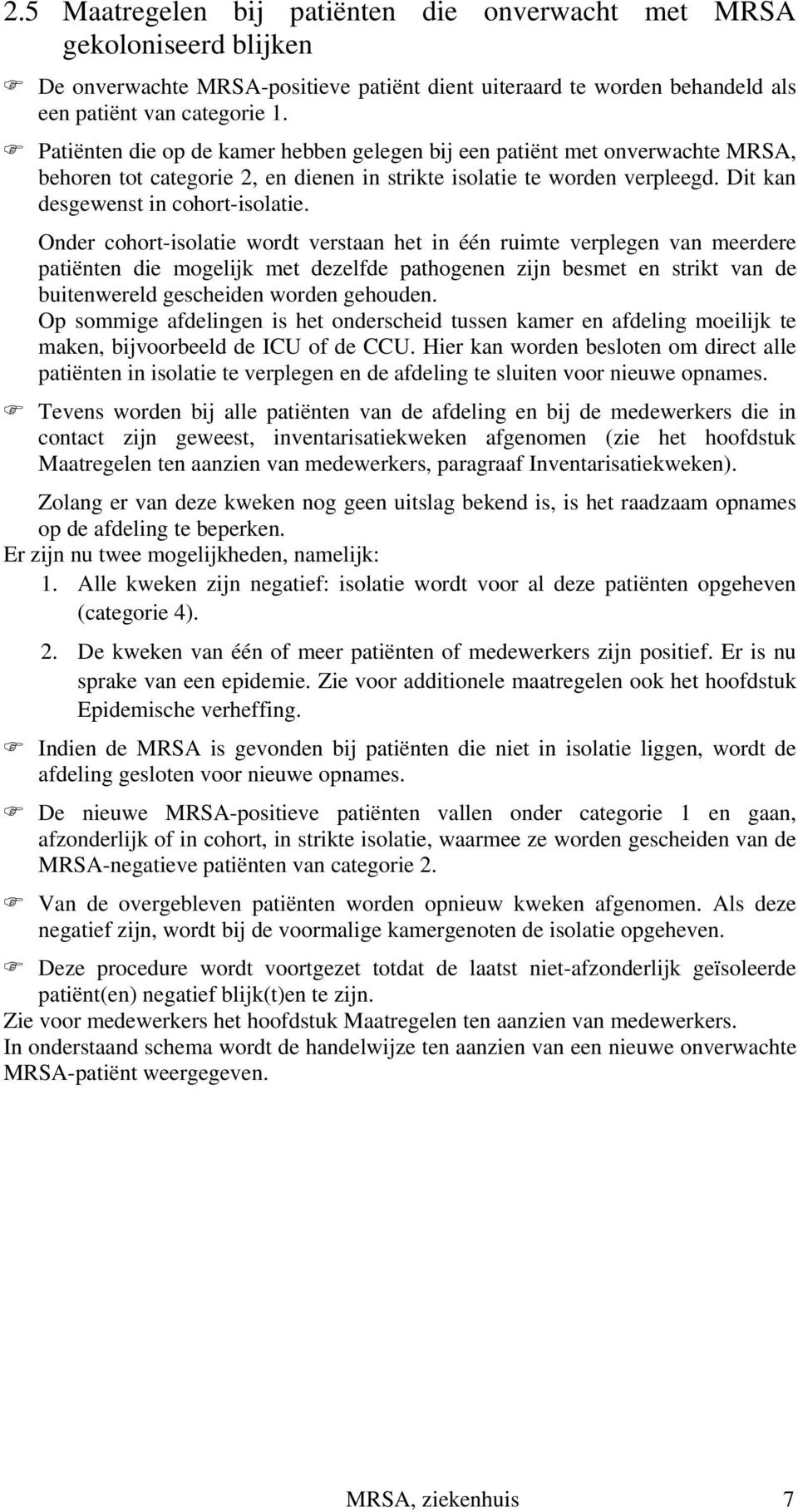 Onder cohort-isolatie wordt verstaan het in één ruimte verplegen van meerdere patiënten die mogelijk met dezelfde pathogenen zijn besmet en strikt van de buitenwereld gescheiden worden gehouden.