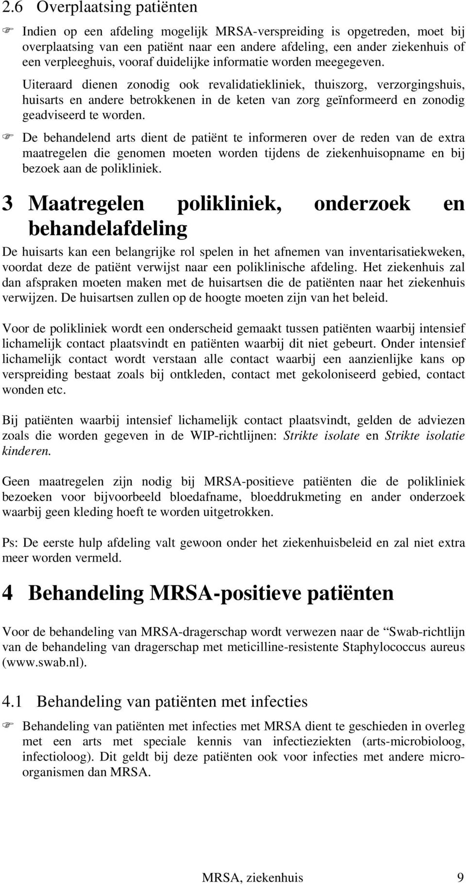 Uiteraard dienen zonodig ook revalidatiekliniek, thuiszorg, verzorgingshuis, huisarts en andere betrokkenen in de keten van zorg geïnformeerd en zonodig geadviseerd te worden.