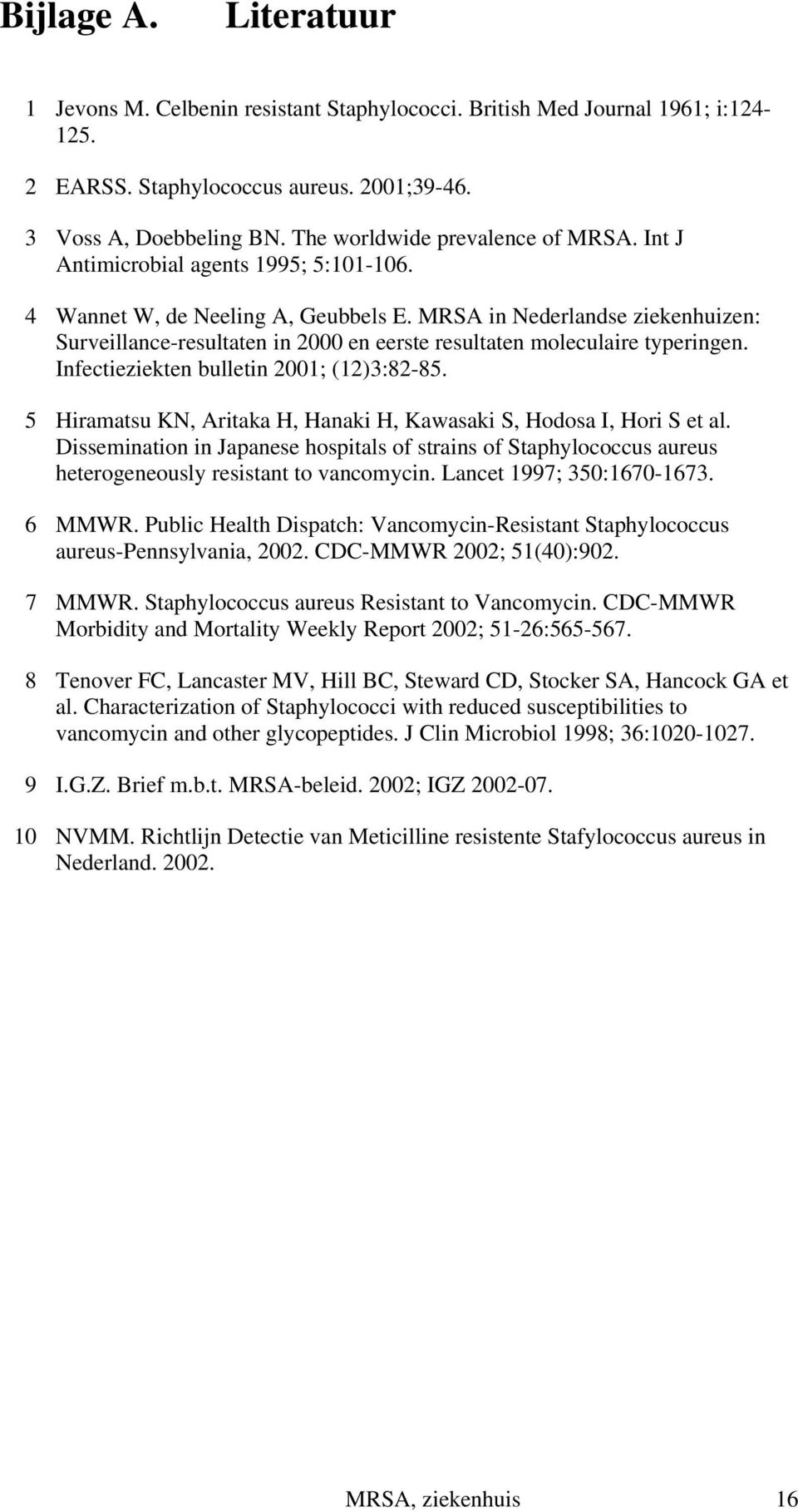 MRSA in Nederlandse ziekenhuizen: Surveillance-resultaten in 2000 en eerste resultaten moleculaire typeringen. Infectieziekten bulletin 2001; (12)3:82-85.