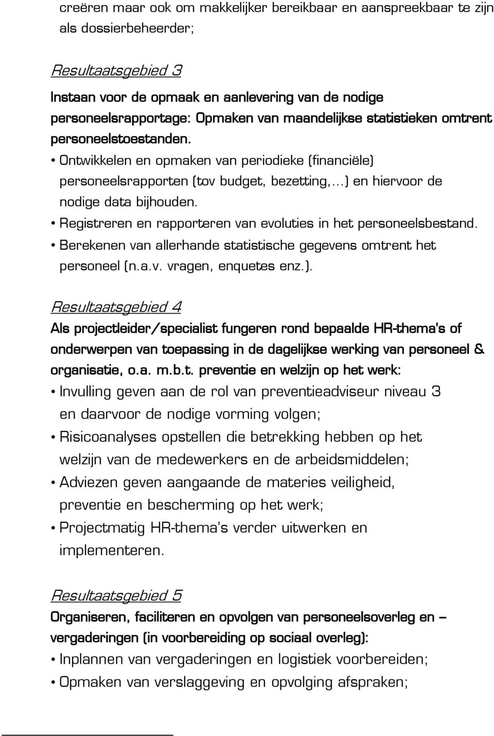 Registreren en rapporteren van evoluties in het personeelsbestand. Berekenen van allerhande statistische gegevens omtrent het personeel (n.a.v. vragen, enquetes enz.).