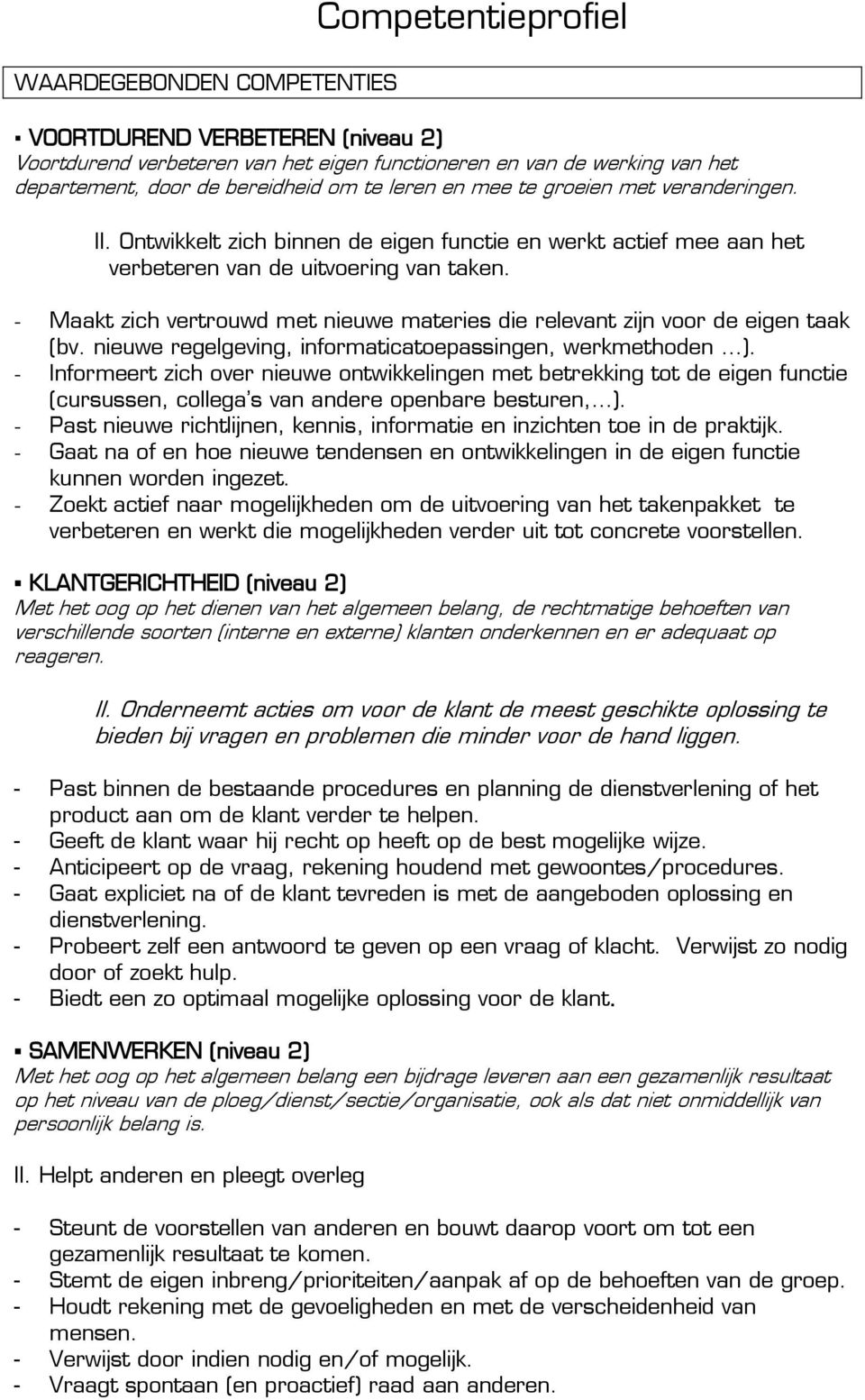 - Maakt zich vertrouwd met nieuwe materies die relevant zijn voor de eigen taak (bv. nieuwe regelgeving, informaticatoepassingen, werkmethoden ).