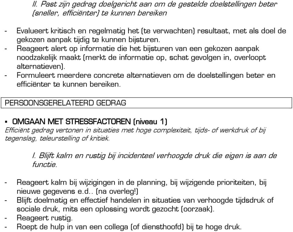 - Reageert alert op informatie die het bijsturen van een gekozen aanpak noodzakelijk maakt (merkt de informatie op, schat gevolgen in, overloopt alternatieven).