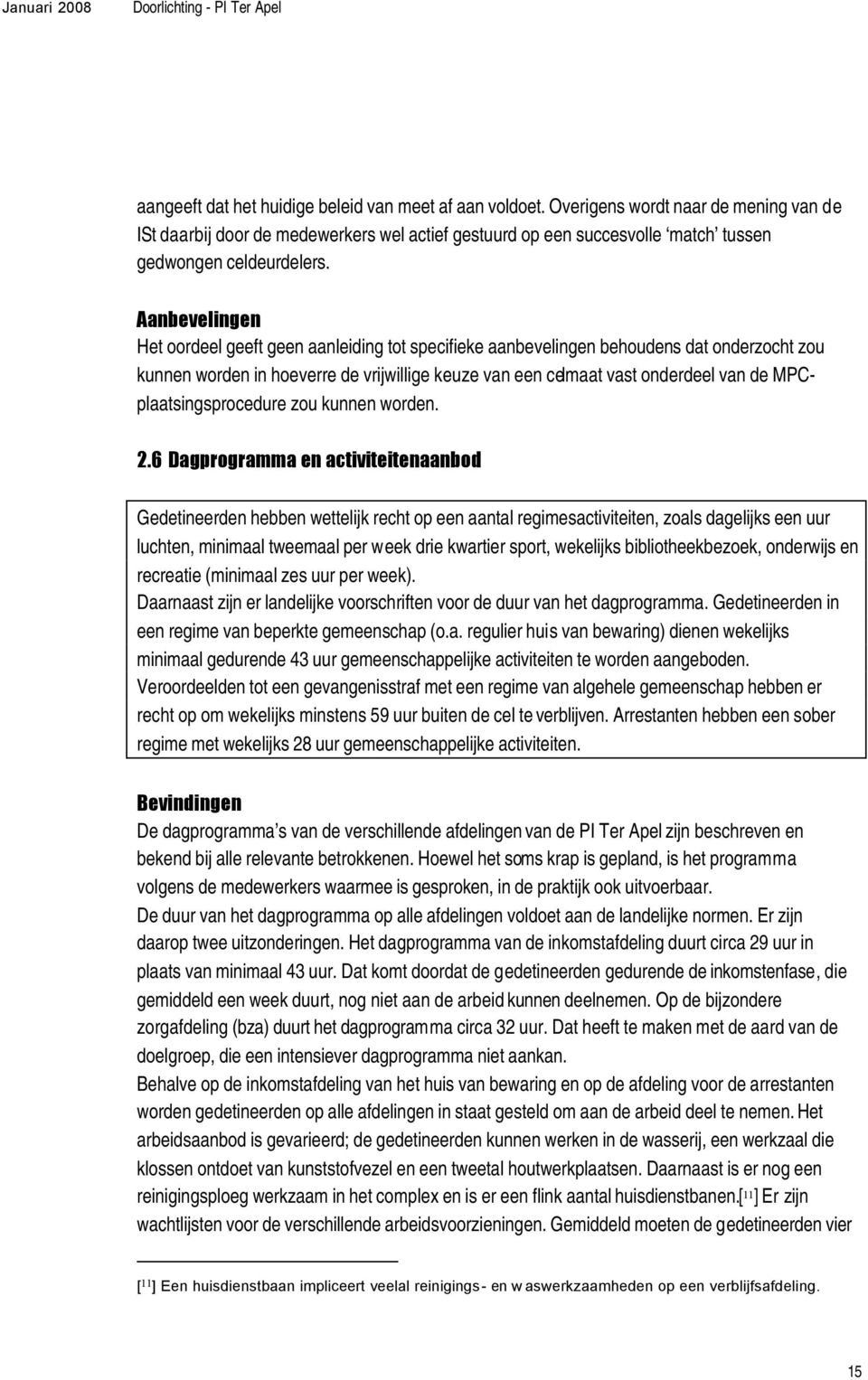 Aanbevelingen Het oordeel geeft geen aanleiding tot specifieke aanbevelingen behoudens dat onderzocht zou kunnen worden in hoeverre de vrijwillige keuze van een celmaat vast onderdeel van de