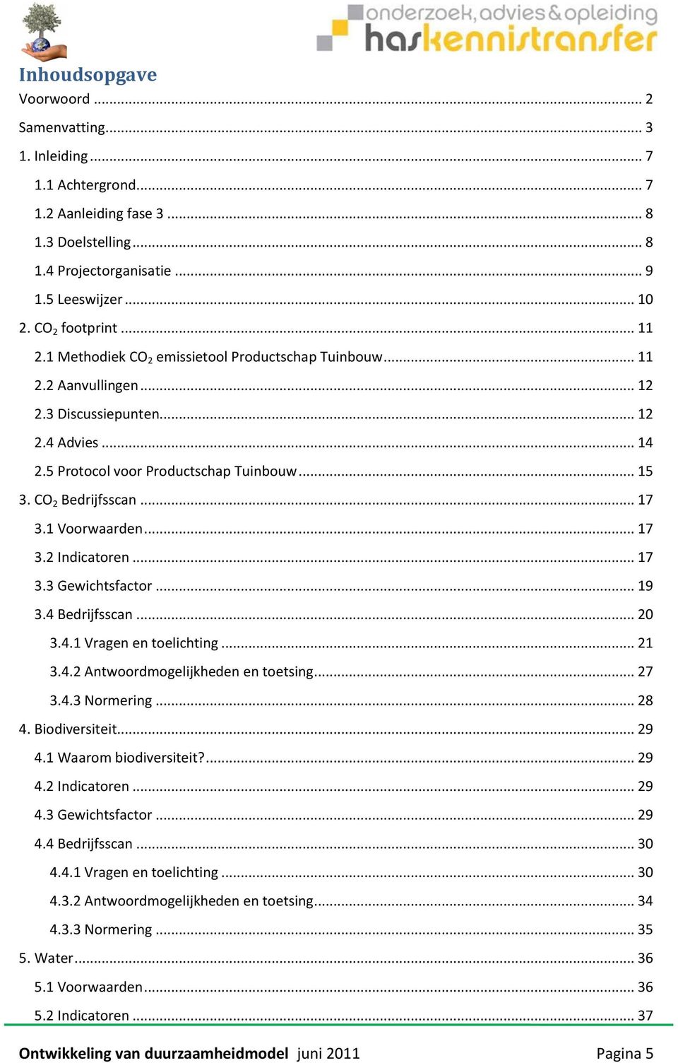 CO 2 Bedrijfsscan... 17 3.1 Voorwaarden... 17 3.2 Indicatoren... 17 3.3 Gewichtsfactor... 19 3.4 Bedrijfsscan... 20 3.4.1 Vragen en toelichting... 21 3.4.2 Antwoordmogelijkheden en toetsing... 27 3.4.3 Normering.